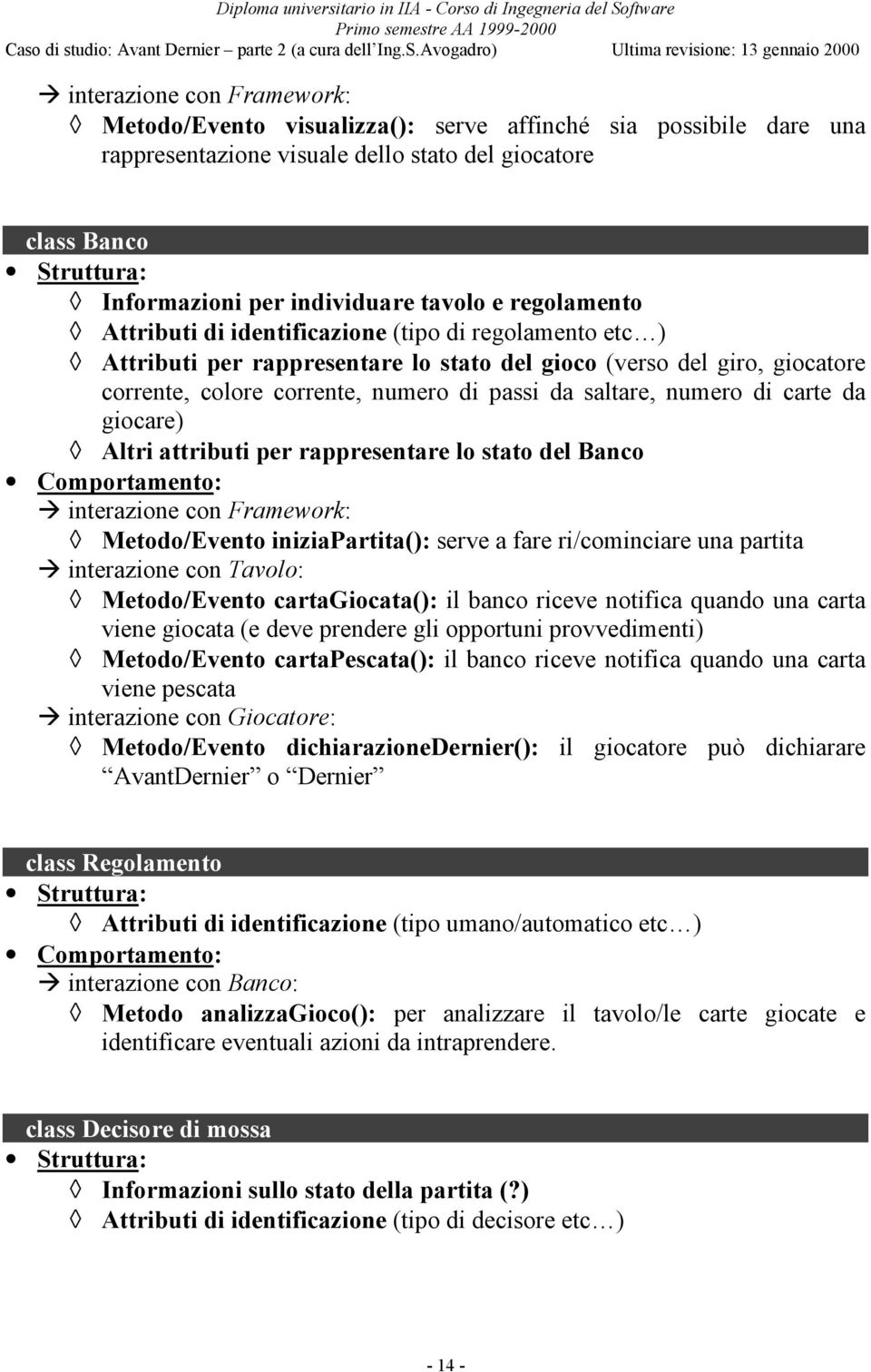 saltare, numero di carte da giocare) Altri attributi per rappresentare lo stato del Banco Comportamento: interazione con Framework: Metodo/Evento iniziapartita(): serve a fare ri/cominciare una