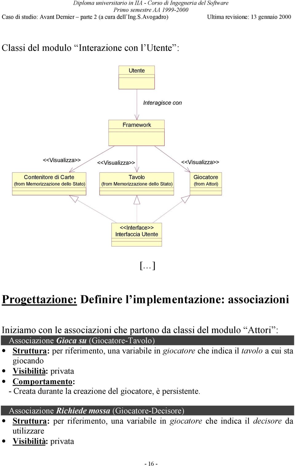 modulo Attori : Associazione Gioca su (Giocatore-Tavolo) Struttura: per riferimento, una variabile in giocatore che indica il tavolo a cui sta giocando Visibilità: privata Comportamento: - Creata