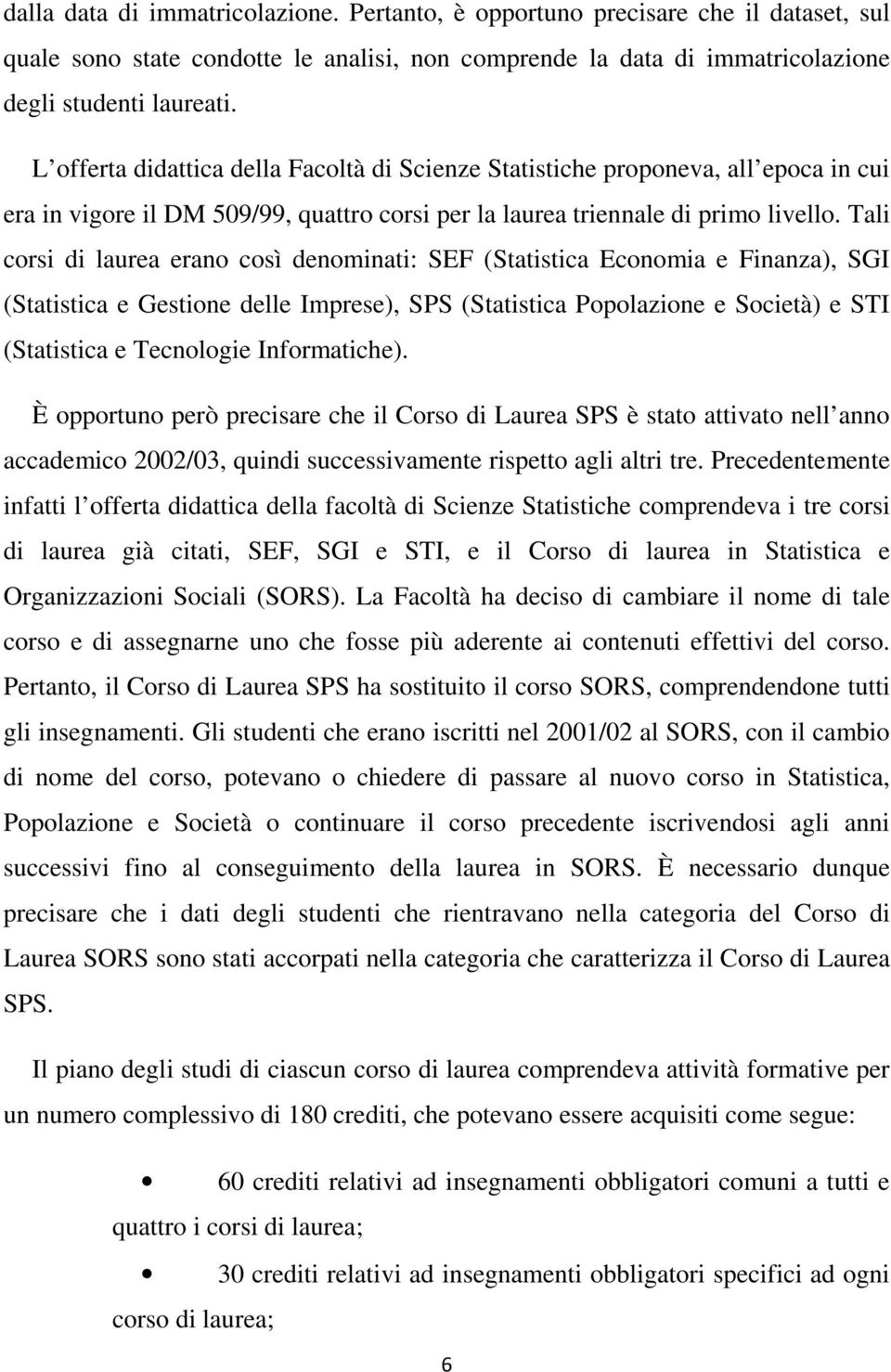 Tali corsi di laurea erano così denominati: SEF (Statistica Economia e Finanza), SGI (Statistica e Gestione delle Imprese), SPS (Statistica Popolazione e Società) e STI (Statistica e Tecnologie