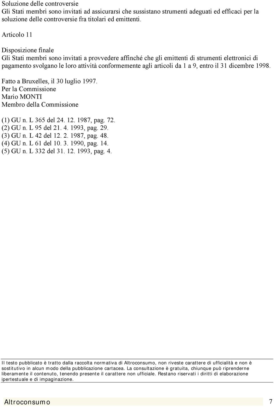 a 9, entro il 31 dicembre 1998. Fatto a Bruxelles, il 30 luglio 1997. Per la Commissione Mario MONTI Membro della Commissione (1) GU n. L 365 del 24. 12. 1987, pag. 72. (2) GU n. L 95 del 21. 4.