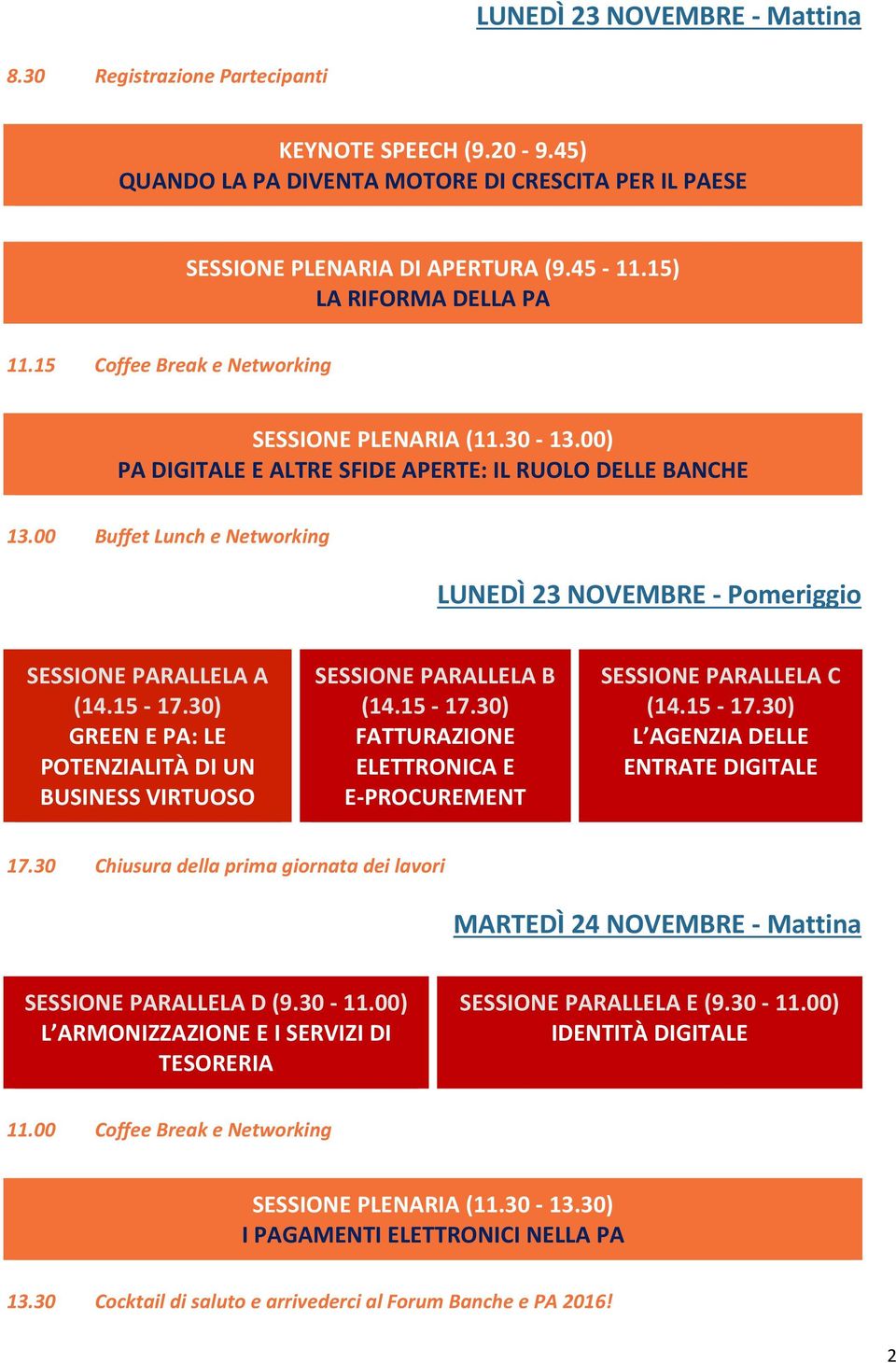 00 Buffet Lunch e Networking LUNEDÌ 23 NOVEMBRE Pomeriggio SESSIONE PARALLELA A (14.15 17.30) GREEN E PA: LE POTENZIALITÀ DI UN BUSINESS VIRTUOSO SESSIONE PARALLELA B (14.15 17.30) FATTURAZIONE ELETTRONICA E E PROCUREMENT SESSIONE PARALLELA C (14.