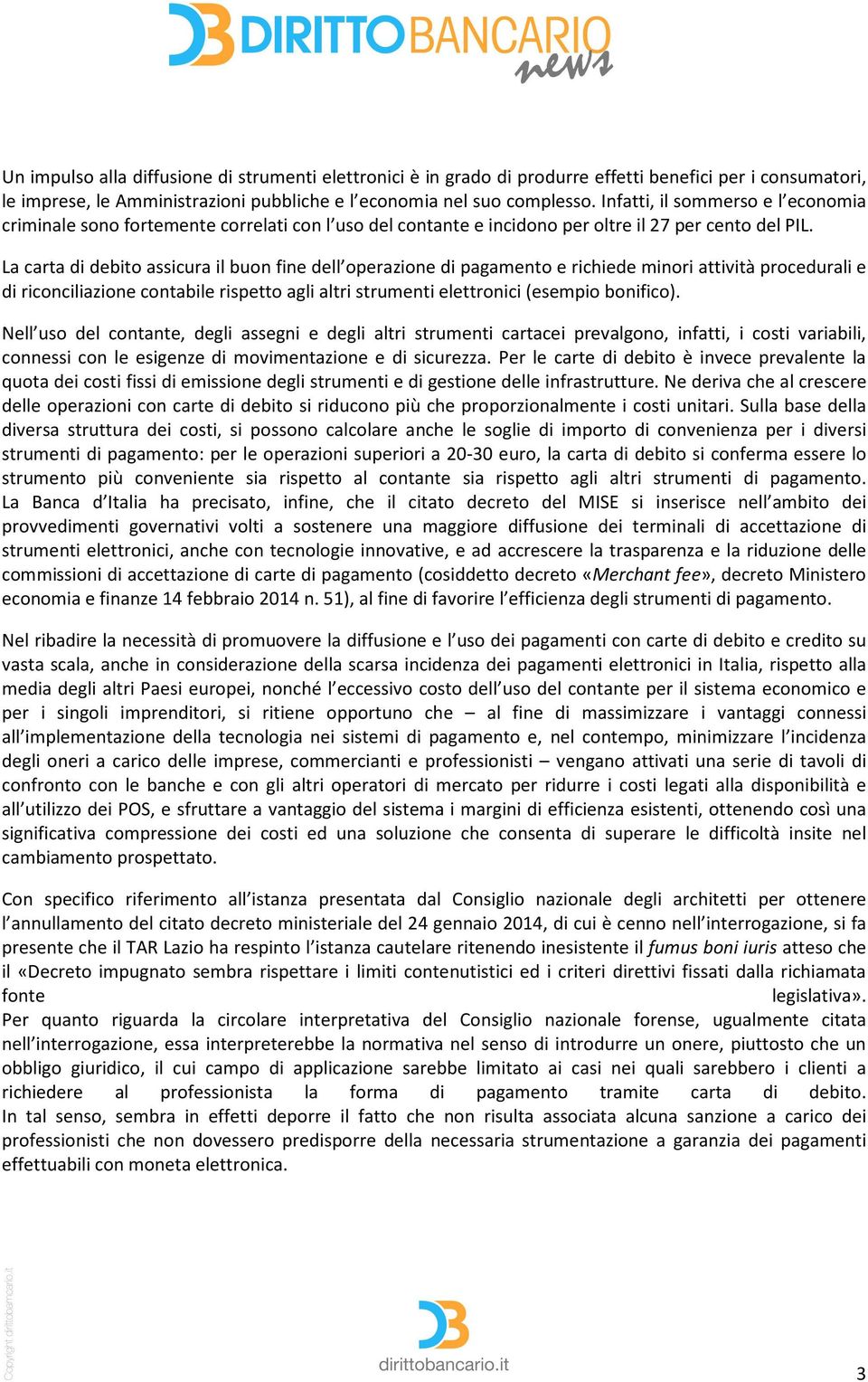 La carta di debito assicura il buon fine dell operazione di pagamento e richiede minori attività procedurali e di riconciliazione contabile rispetto agli altri strumenti elettronici (esempio