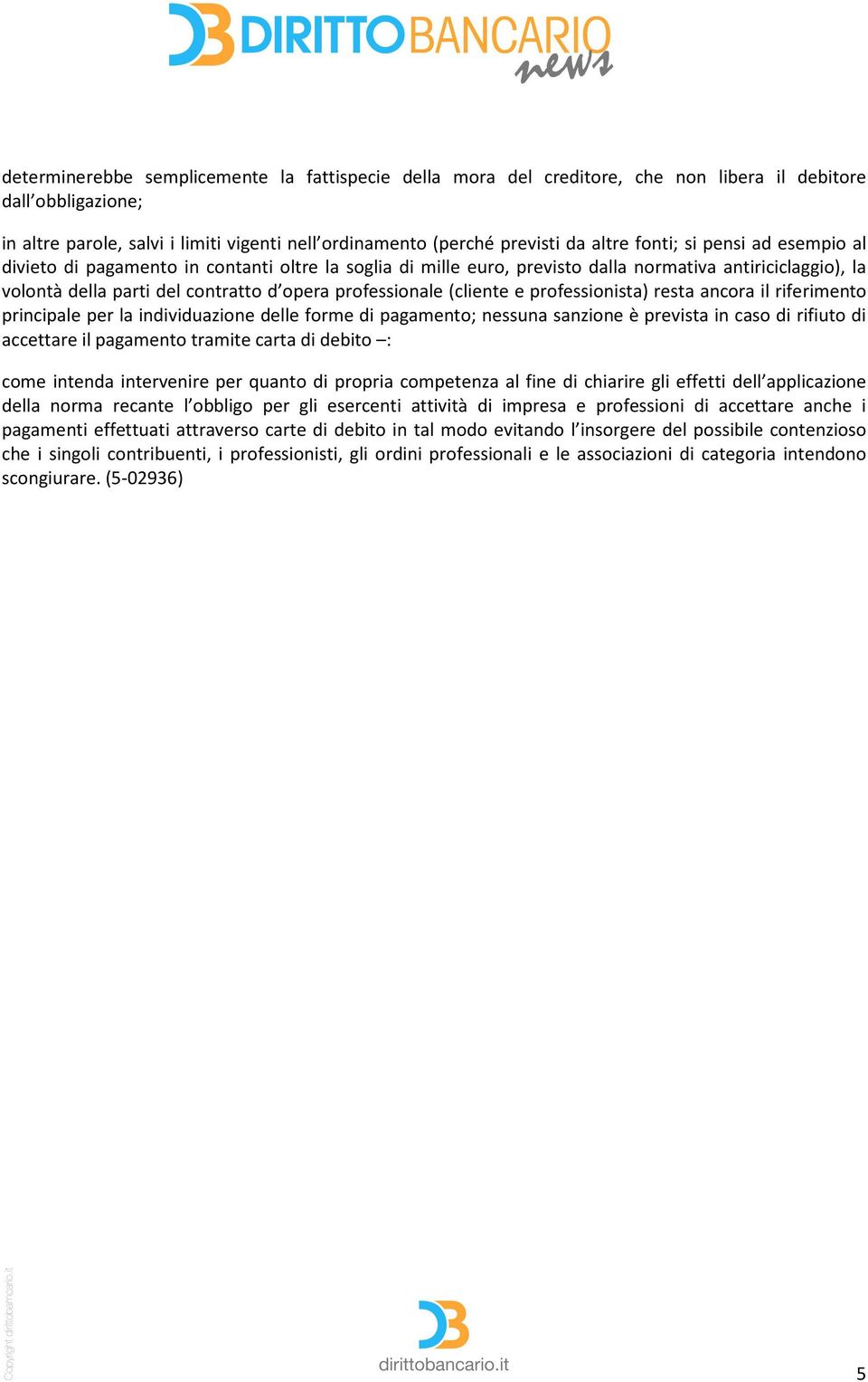 (cliente e professionista) resta ancora il riferimento principale per la individuazione delle forme di pagamento; nessuna sanzione è prevista in caso di rifiuto di accettare il pagamento tramite