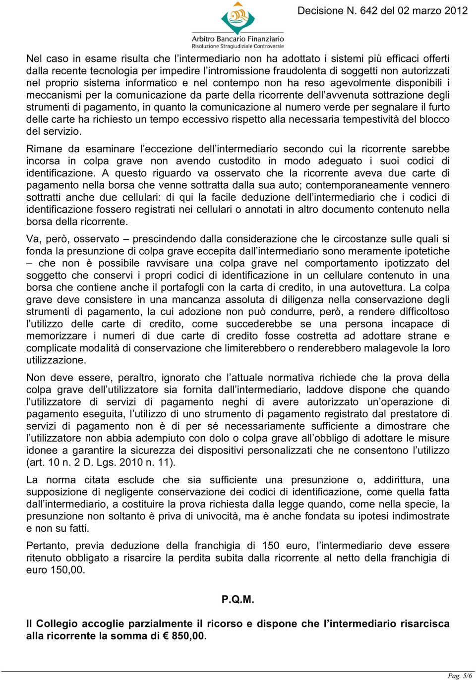 comunicazione al numero verde per segnalare il furto delle carte ha richiesto un tempo eccessivo rispetto alla necessaria tempestività del blocco del servizio.