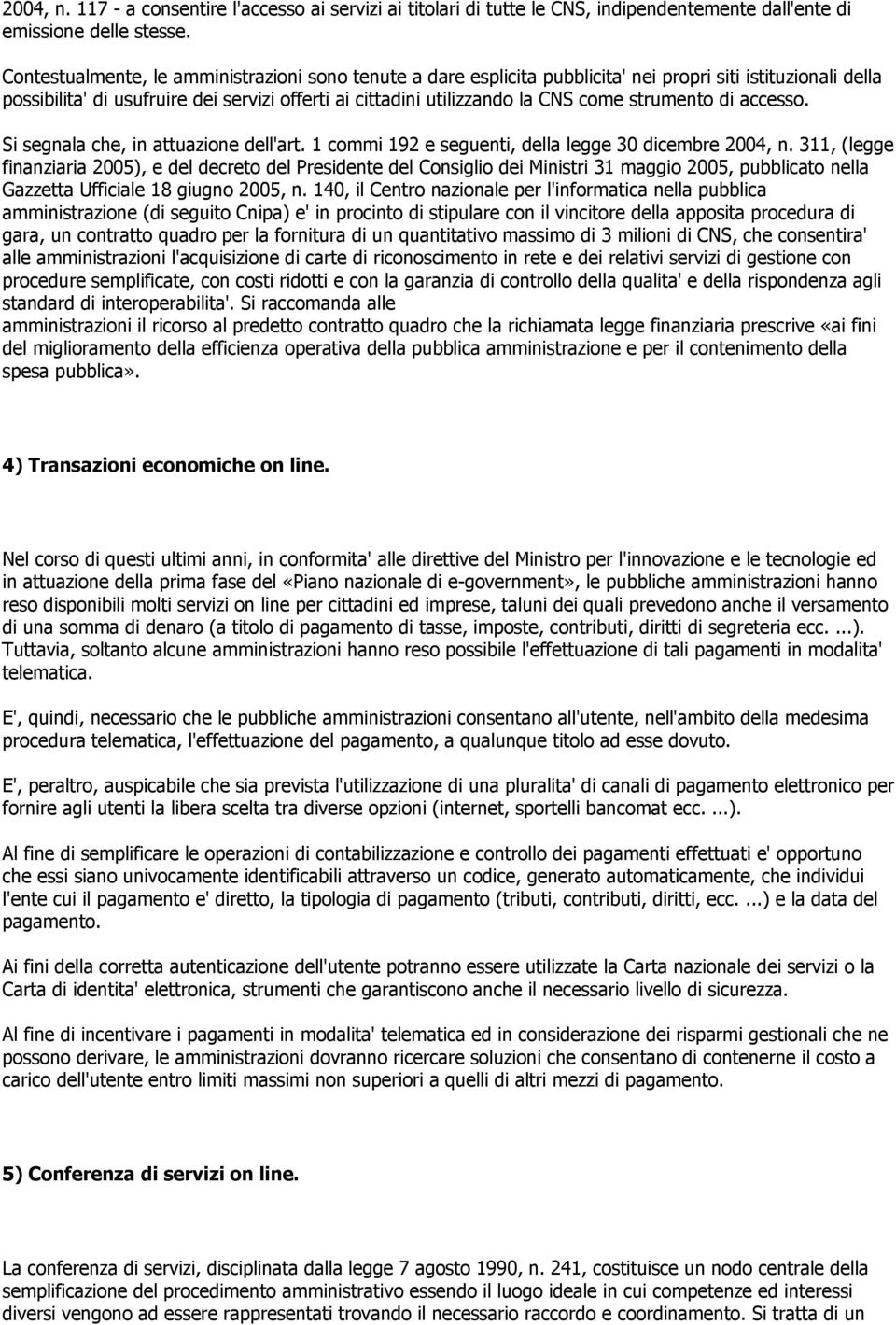 strumento di accesso. Si segnala che, in attuazione dell'art. 1 commi 192 e seguenti, della legge 30 dicembre 2004, n.