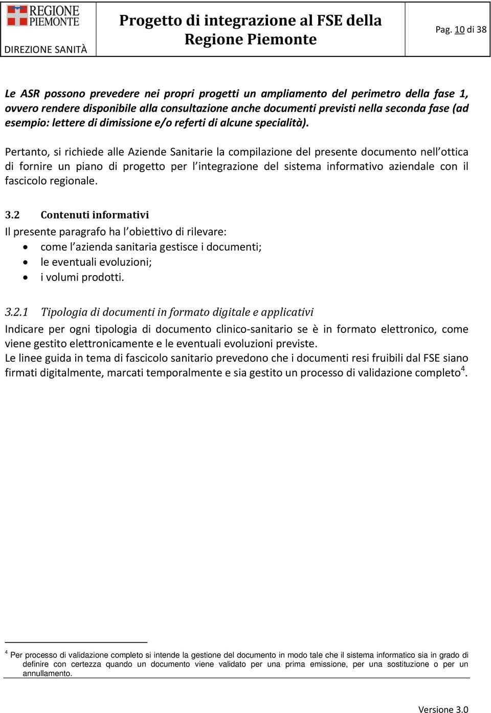 Pertanto, si richiede alle Aziende Sanitarie la compilazione del presente documento nell ottica di fornire un piano di progetto per l integrazione del sistema informativo aziendale con il fascicolo