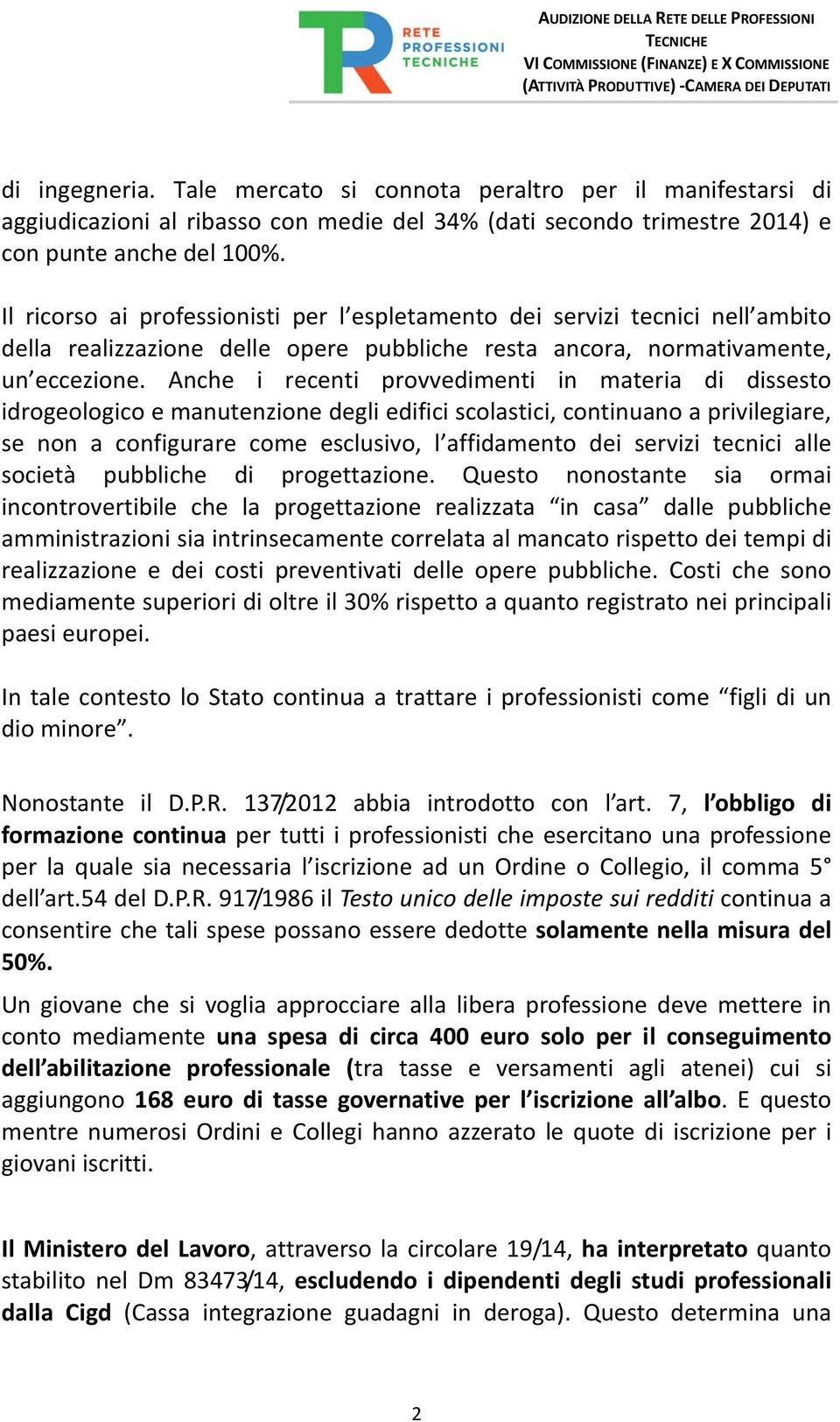 Anche i recenti provvedimenti in materia di dissesto idrogeologico e manutenzione degli edifici scolastici, continuano a privilegiare, se non a configurare come esclusivo, l affidamento dei servizi