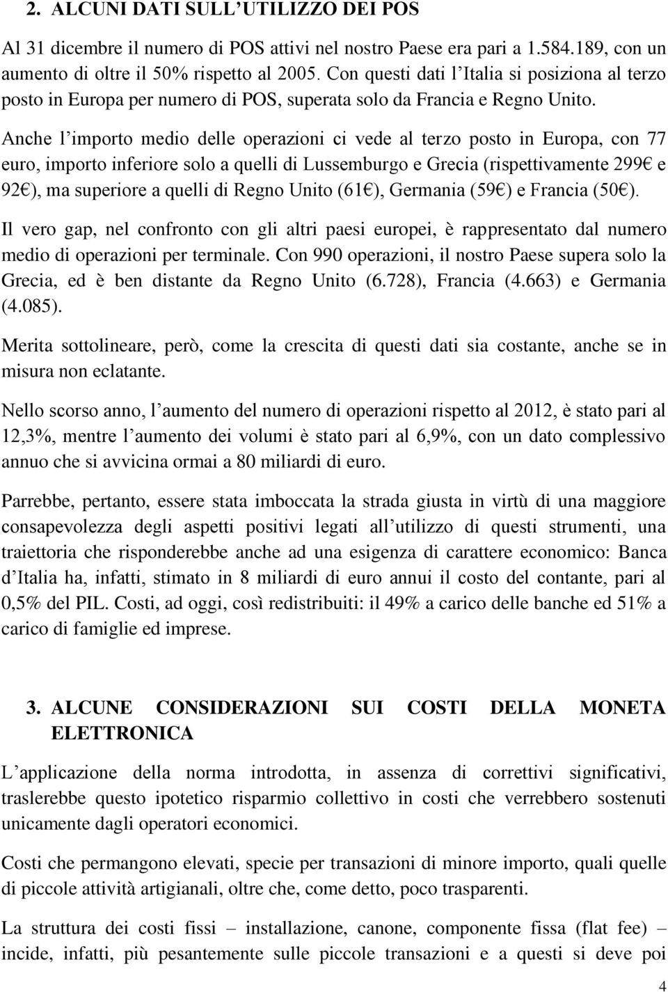 Anche l importo medio delle operazioni ci vede al terzo posto in Europa, con 77 euro, importo inferiore solo a quelli di Lussemburgo e Grecia (rispettivamente 299 e 92 ), ma superiore a quelli di