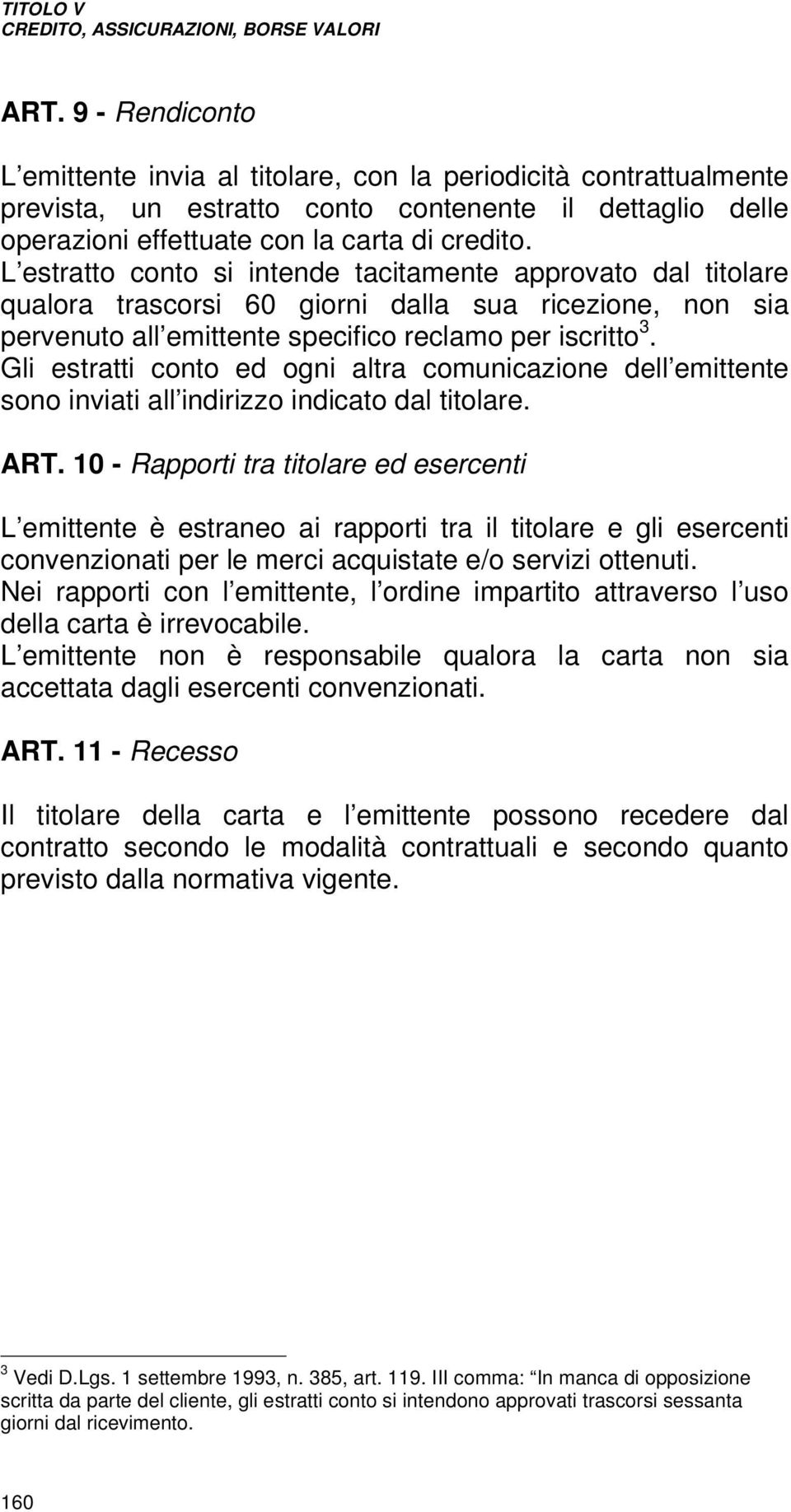 Gli estratti conto ed ogni altra comunicazione dell emittente sono inviati all indirizzo indicato dal titolare. ART.