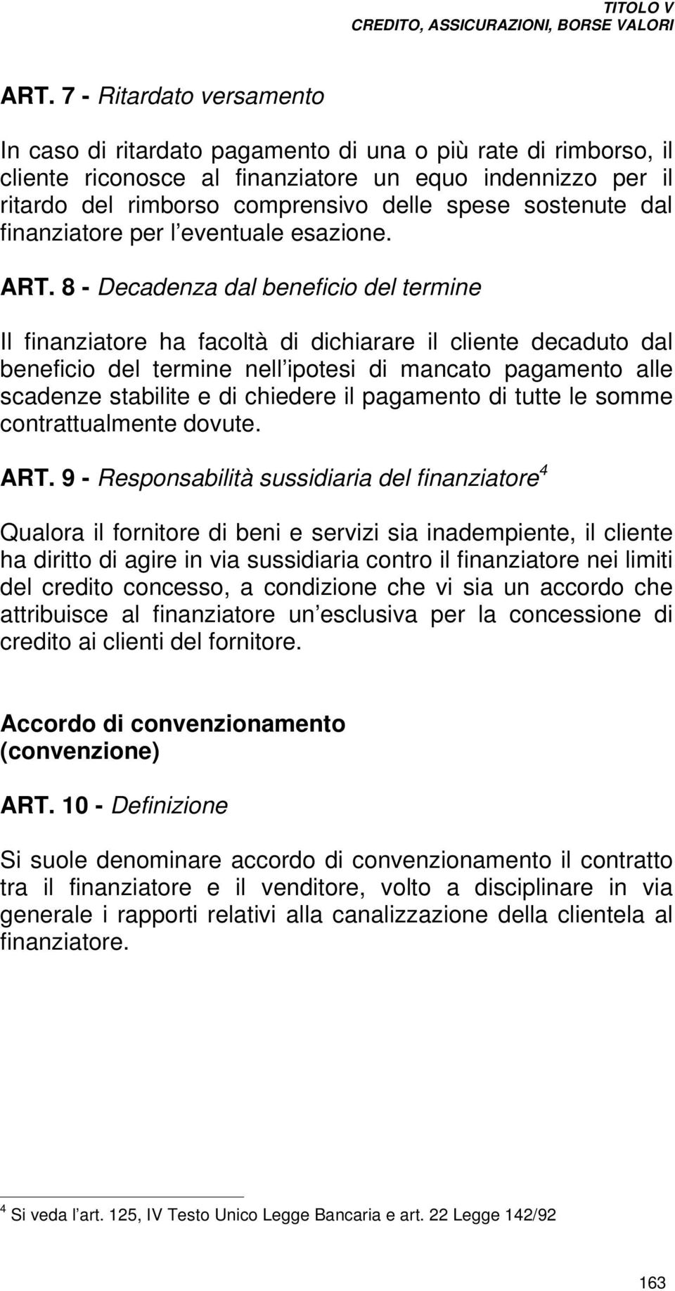 8 - Decadenza dal beneficio del termine Il finanziatore ha facoltà di dichiarare il cliente decaduto dal beneficio del termine nell ipotesi di mancato pagamento alle scadenze stabilite e di chiedere