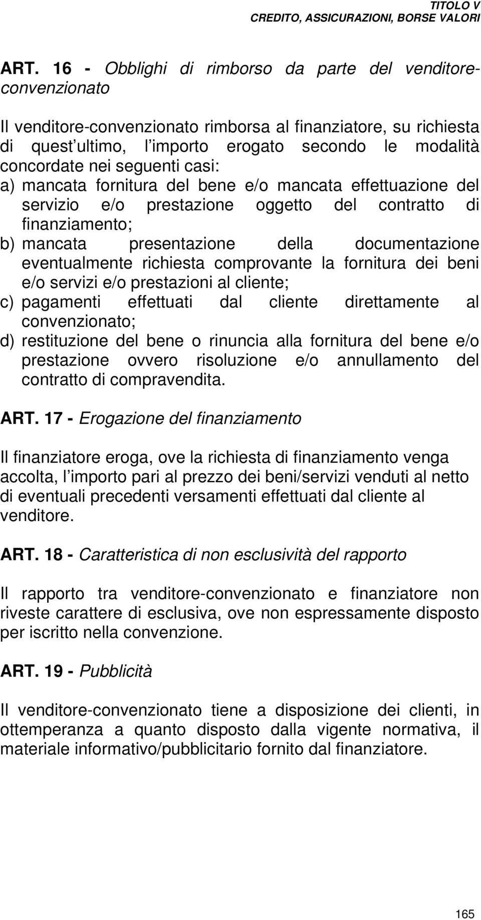 eventualmente richiesta comprovante la fornitura dei beni e/o servizi e/o prestazioni al cliente; c) pagamenti effettuati dal cliente direttamente al convenzionato; d) restituzione del bene o