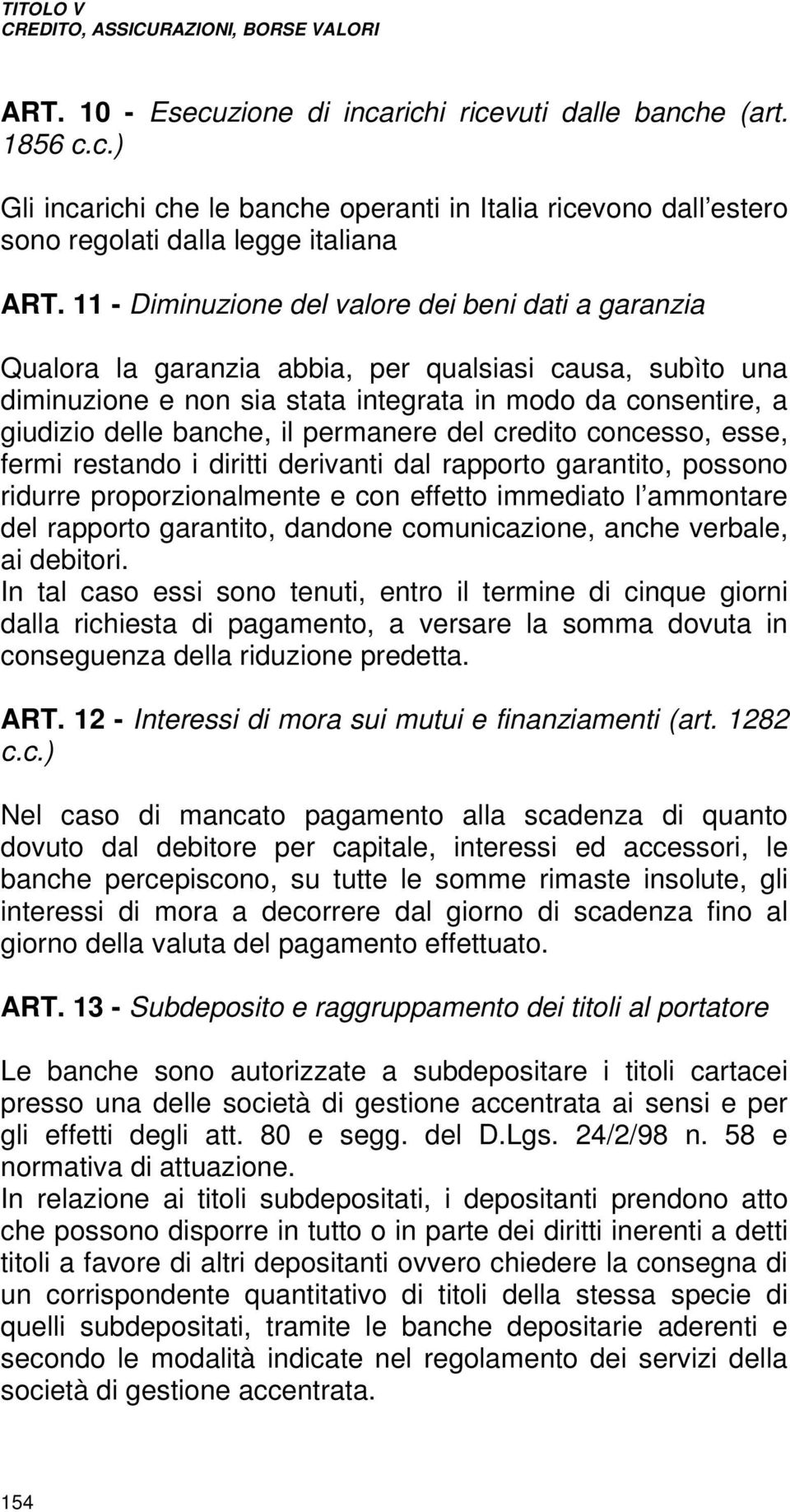 il permanere del credito concesso, esse, fermi restando i diritti derivanti dal rapporto garantito, possono ridurre proporzionalmente e con effetto immediato l ammontare del rapporto garantito,