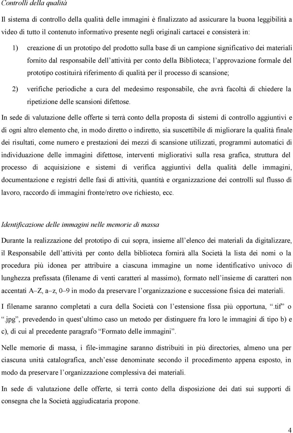 approvazione formale del prototipo costituirà riferimento di qualità per il processo di scansione; 2) verifiche periodiche a cura del medesimo responsabile, che avrà facoltà di chiedere la