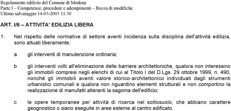 all'eliminazione delle barriere architettoniche, qualora non interessino gli immobili compresi negli elenchi di cui al Titolo I del D.Lgs. 29 ottobre 1999, n.