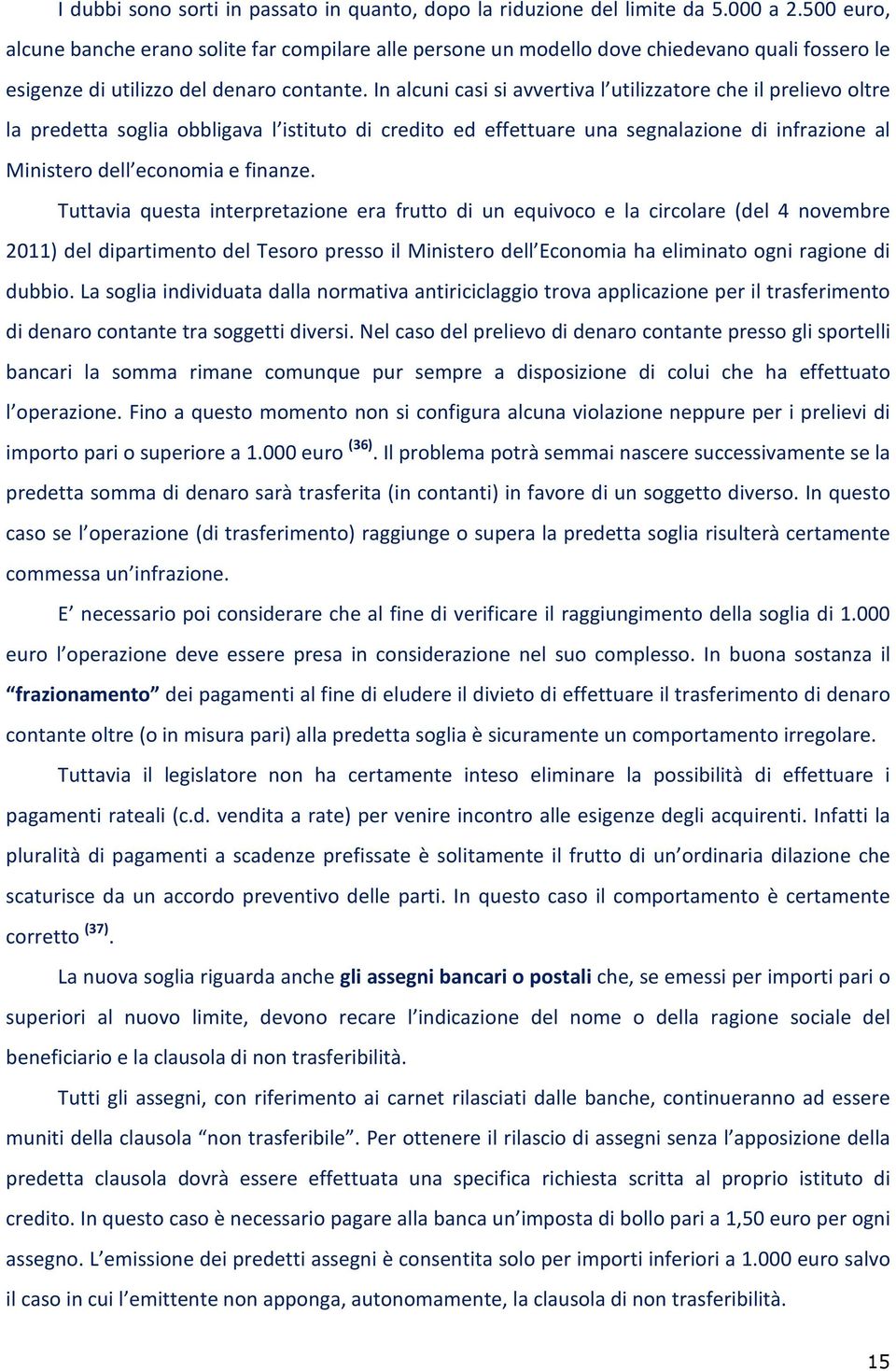 In alcuni casi si avvertiva l utilizzatore che il prelievo oltre la predetta soglia obbligava l istituto di credito ed effettuare una segnalazione di infrazione al Ministero dell economia e finanze.