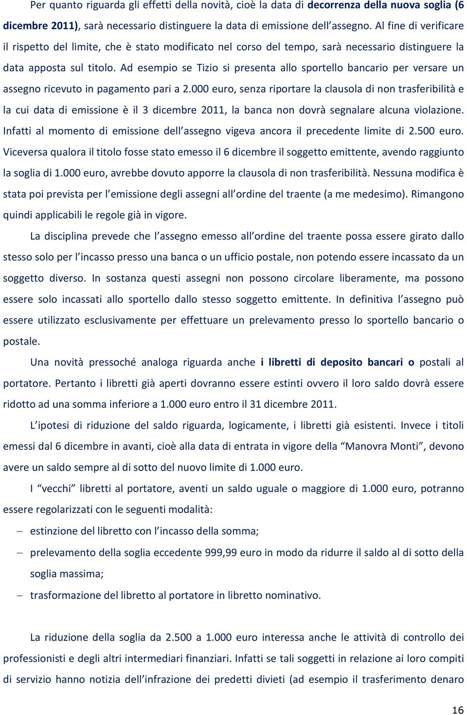 Ad esempio se Tizio si presenta allo sportello bancario per versare un assegno ricevuto in pagamento pari a 2.