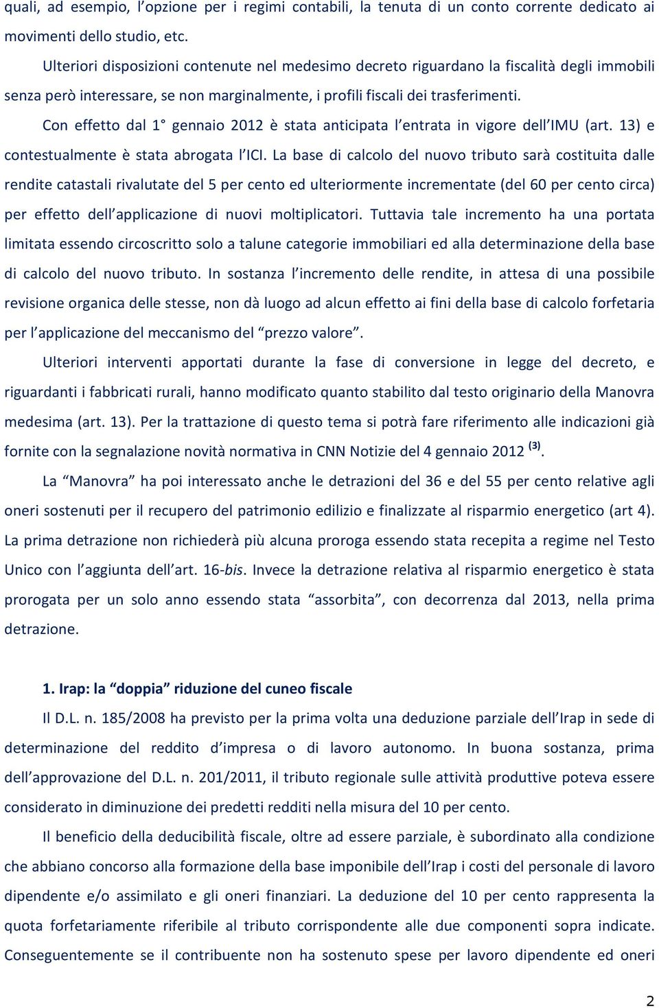 Con effetto dal 1 gennaio 2012 è stata anticipata l entrata in vigore dell IMU (art. 13) e contestualmente è stata abrogata l ICI.