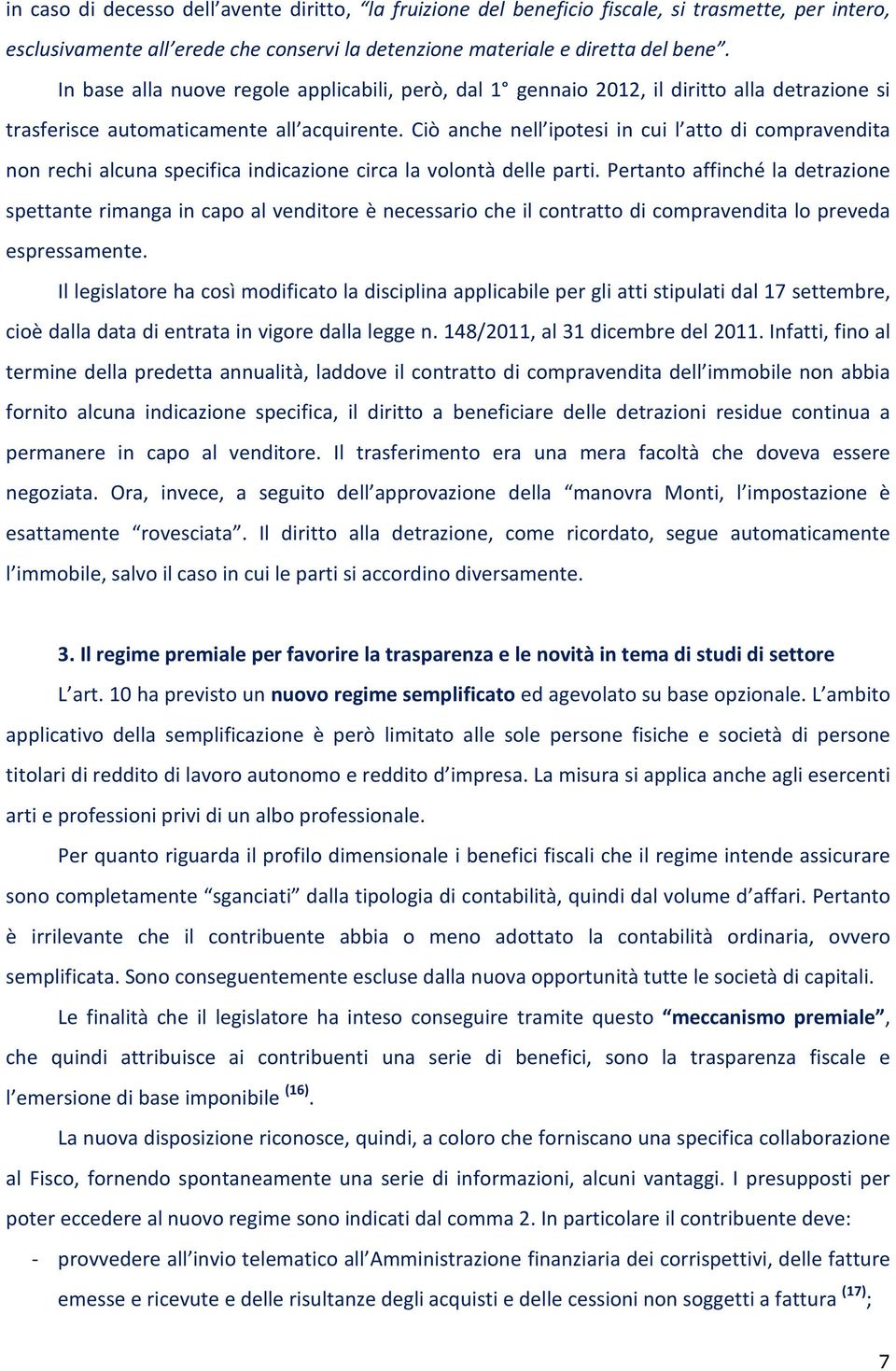 Ciò anche nell ipotesi in cui l atto di compravendita non rechi alcuna specifica indicazione circa la volontà delle parti.