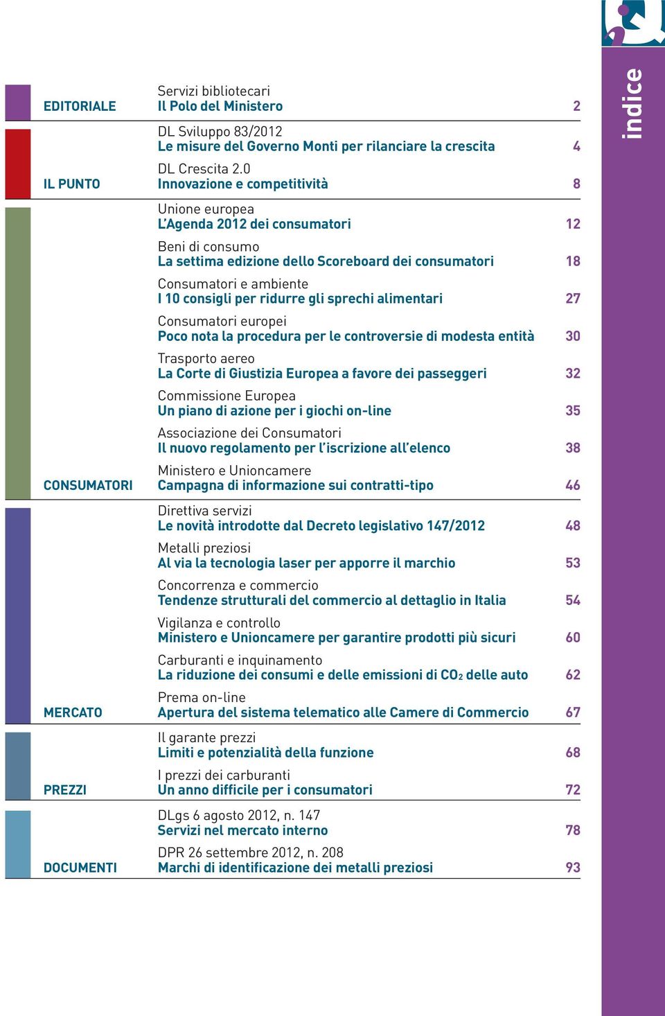 per ridurre gli sprechi alimentari 27 Consumatori europei Poco nota la procedura per le controversie di modesta entità 30 Trasporto aereo La Corte di Giustizia Europea a favore dei passeggeri 32