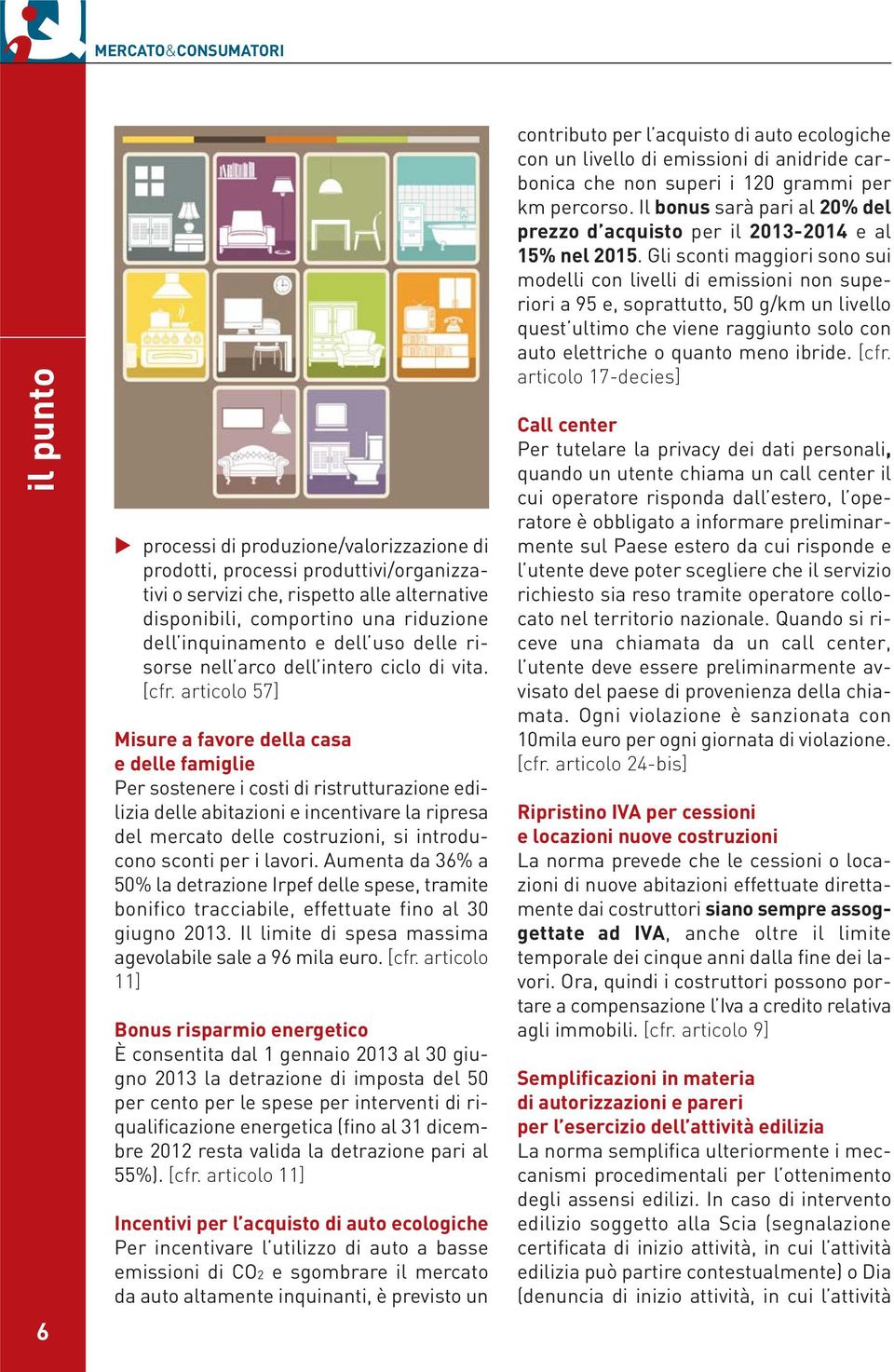 articolo 57] Misure a favore della casa e delle famiglie Per sostenere i costi di ristrutturazione edilizia delle abitazioni e incentivare la ripresa del mercato delle costruzioni, si introducono