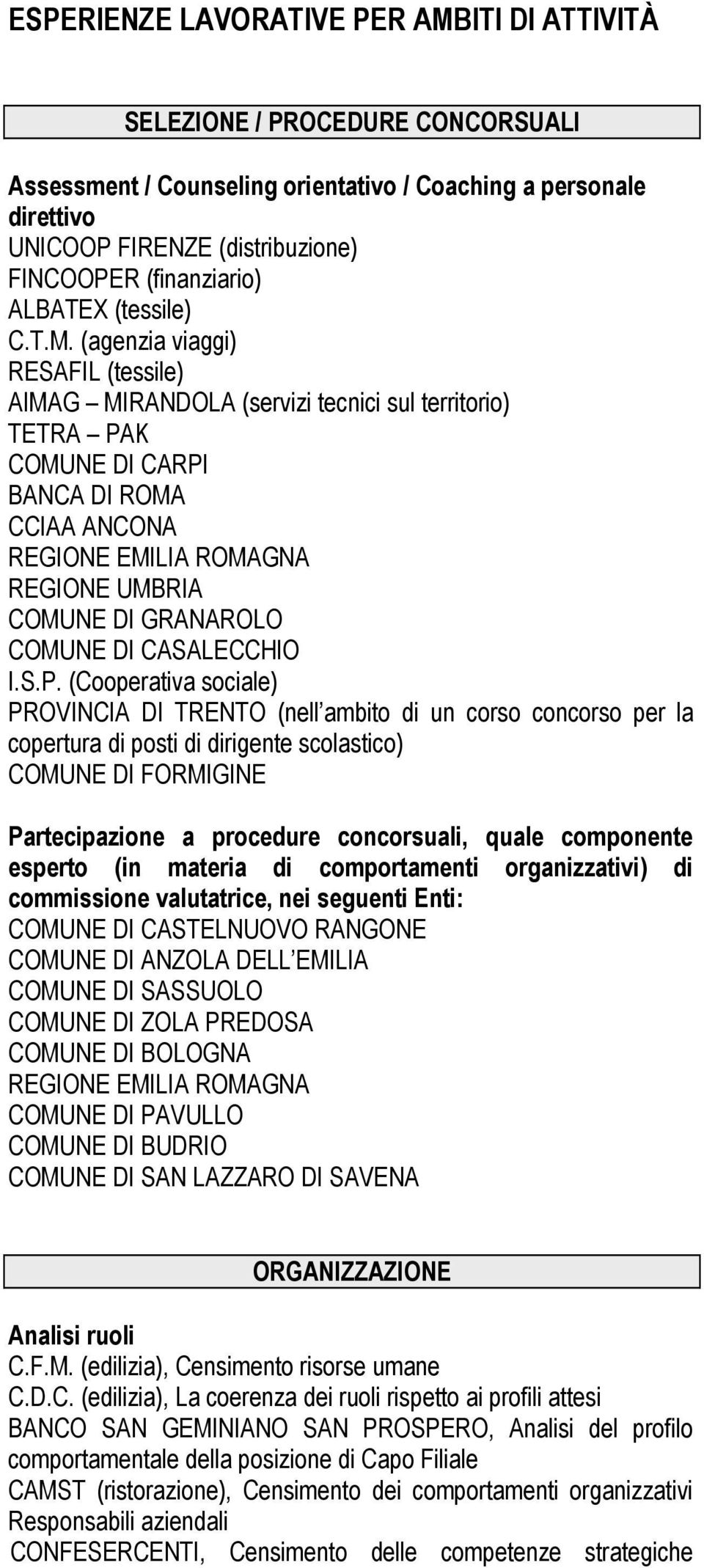 (agenzia viaggi) RESAFIL (tessile) AIMAG MIRANDOLA (servizi tecnici sul territorio) TETRA PAK COMUNE DI CARPI BANCA DI ROMA CCIAA ANCONA REGIONE EMILIA ROMAGNA REGIONE UMBRIA COMUNE DI GRANAROLO