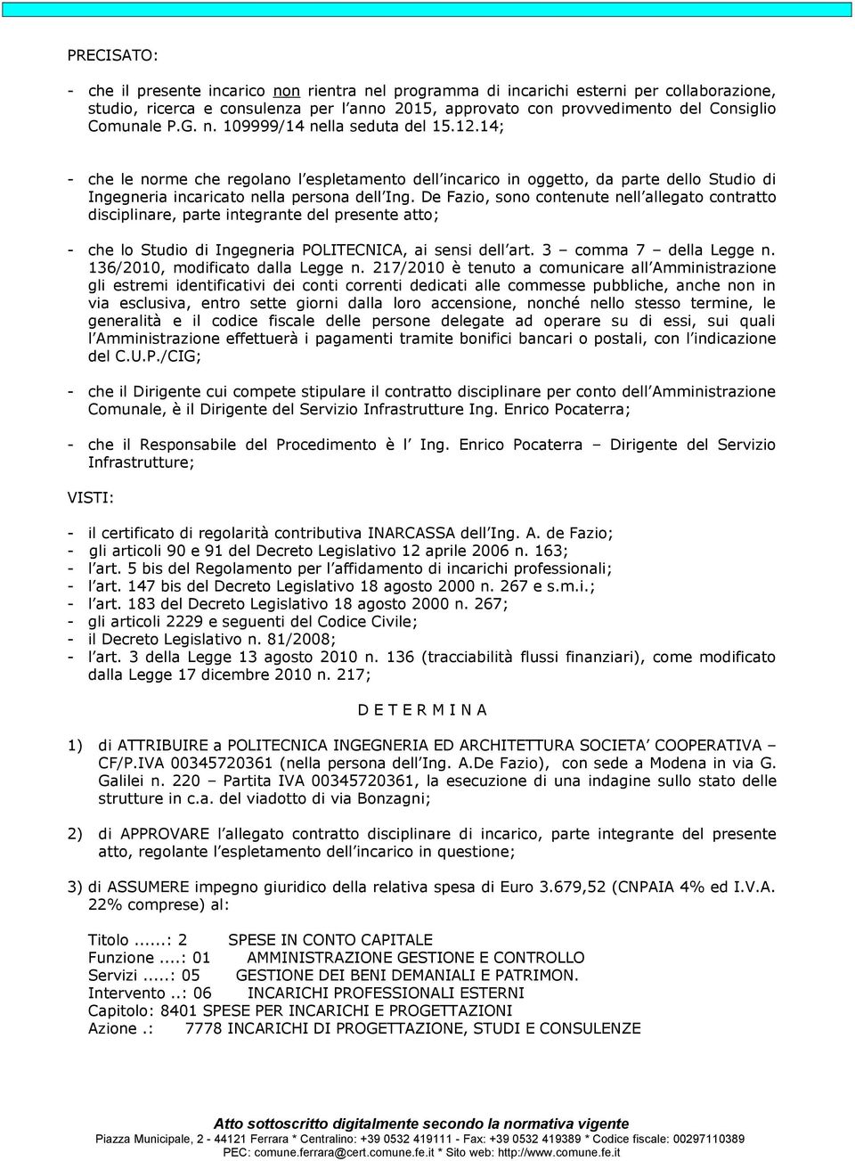 De Fazio, sono contenute nell allegato contratto disciplinare, parte integrante del presente atto; - che lo Studio di Ingegneria POLITECNICA, ai sensi dell art. 3 comma 7 della Legge n.