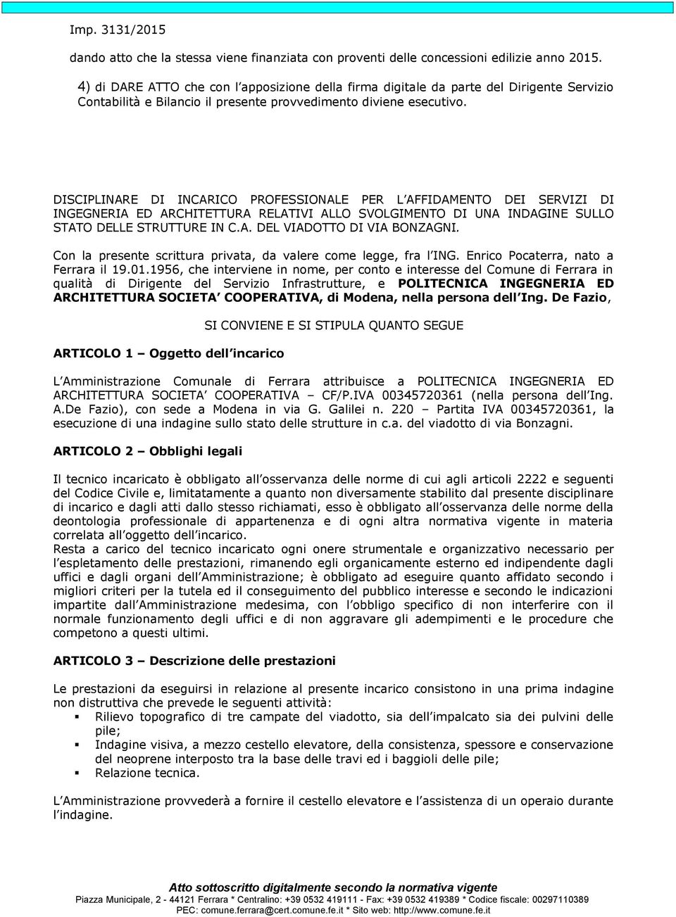 DISCIPLINARE DI INCARICO PROFESSIONALE PER L AFFIDAMENTO DEI SERVIZI DI INGEGNERIA ED ARCHITETTURA RELATIVI ALLO SVOLGIMENTO DI UNA INDAGINE SULLO STATO DELLE STRUTTURE IN C.A. DEL VIADOTTO DI VIA BONZAGNI.