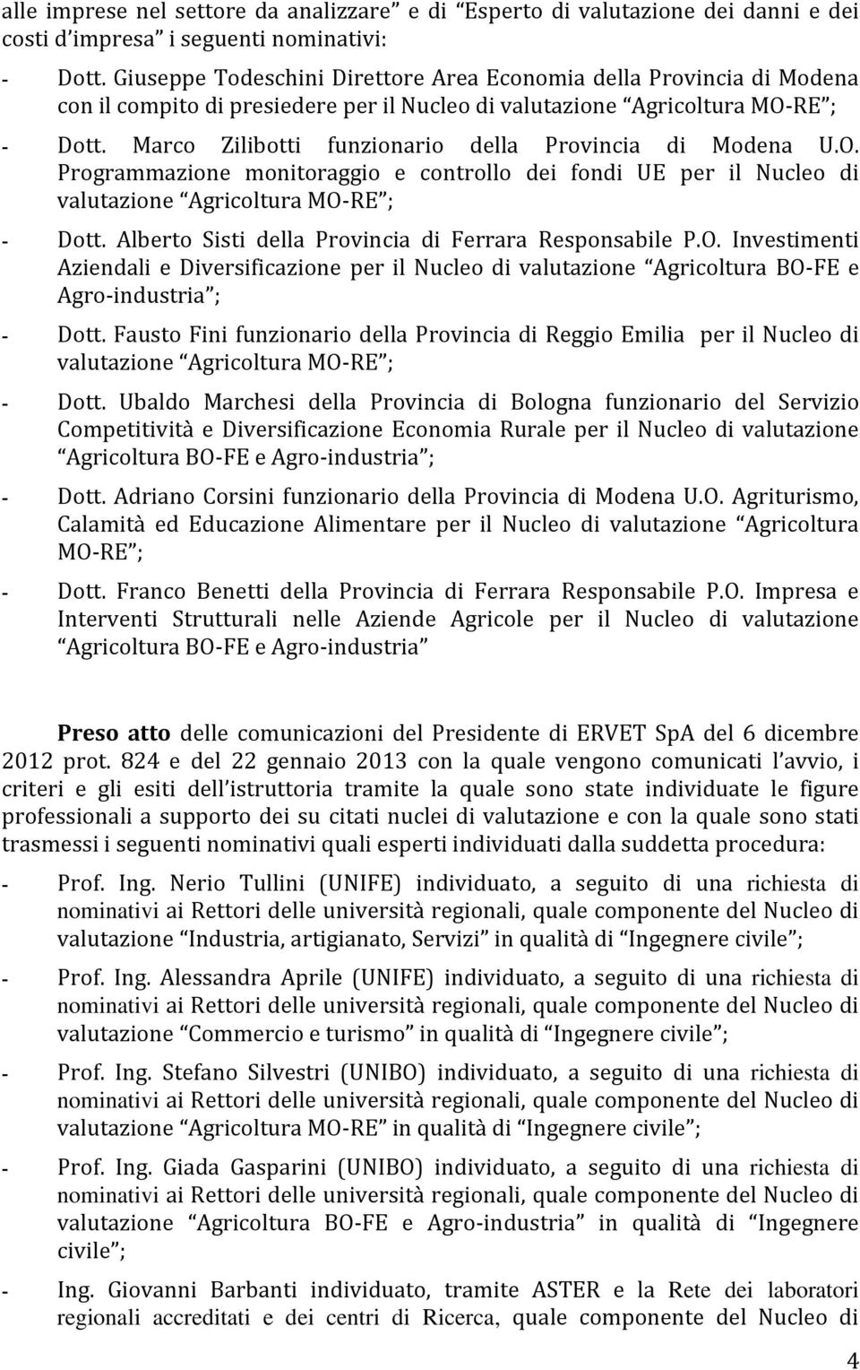 Marco Zilibotti funzionario della Provincia di Modena U.O. Programmazione monitoraggio e controllo dei fondi UE per il Nucleo di valutazione Agricoltura MO-RE ; - Dott.