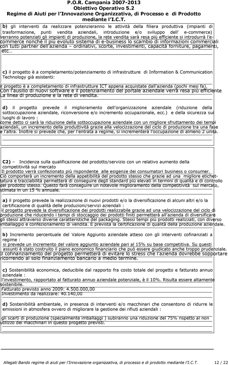 dell azienda ordinativi, scorte, investimenti, capacità forniture, pagamenti, etc c) il progetto è a completamento/potenziamento di infrastrutture di Information & Communication Technology già