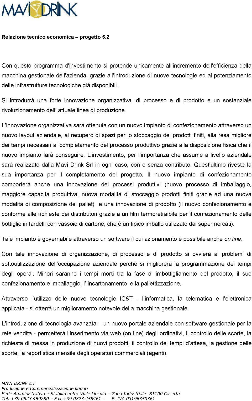 delle infrastrutture tecnologiche già disponibili. Si introdurrà una forte innovazione organizzativa, di processo e di prodotto e un sostanziale rivoluzionamento dell attuale linea di produzione.