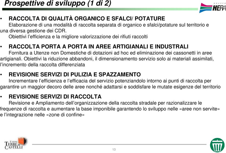 Obiettivi l efficienza e la migliore valorizzazione dei rifiuti raccolti RACCOLTA PORTA A PORTA IN AREE ARTIGIANALI E INDUSTRALI Fornitura a Utenze non Domestiche di dotazioni ad hoc ed eliminazione