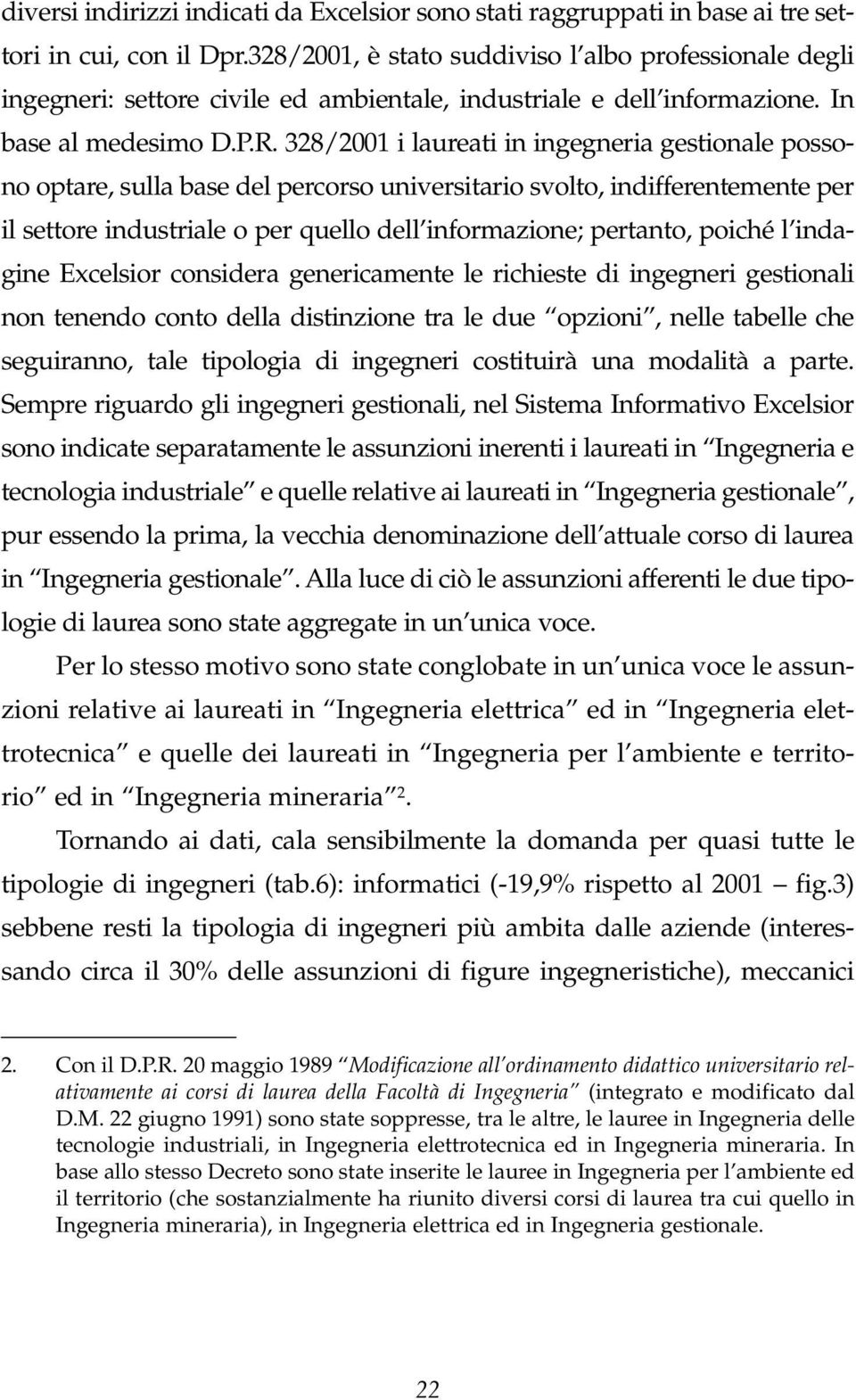 328/2001 i laureati in ingegneria gestionale possono optare, sulla base del percorso universitario svolto, indifferentemente per il settore industriale o per quello dell informazione; pertanto,