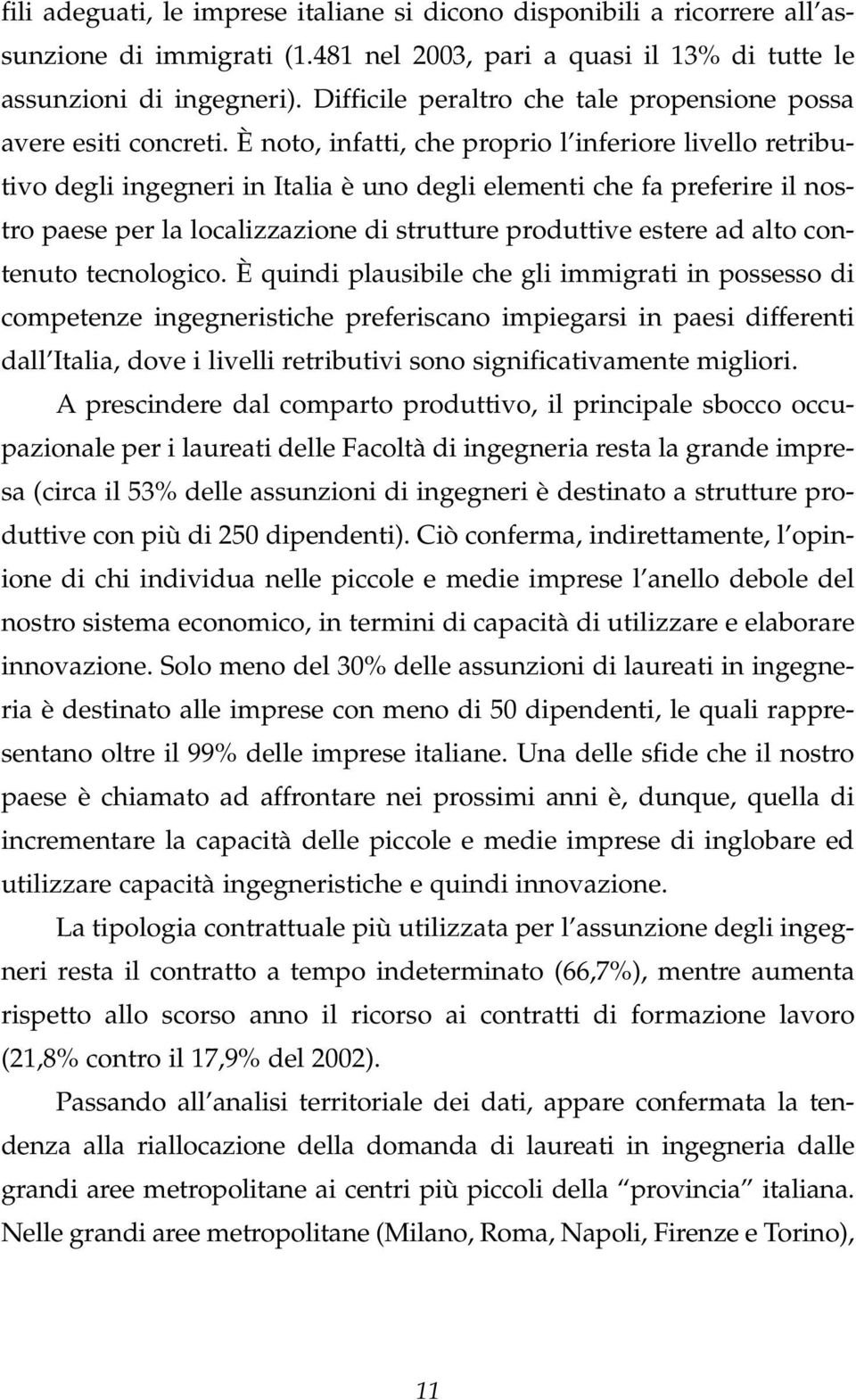 È noto, infatti, che proprio l inferiore livello retributivo degli ingegneri in Italia è uno degli elementi che fa preferire il nostro paese per la localizzazione di strutture produttive estere ad