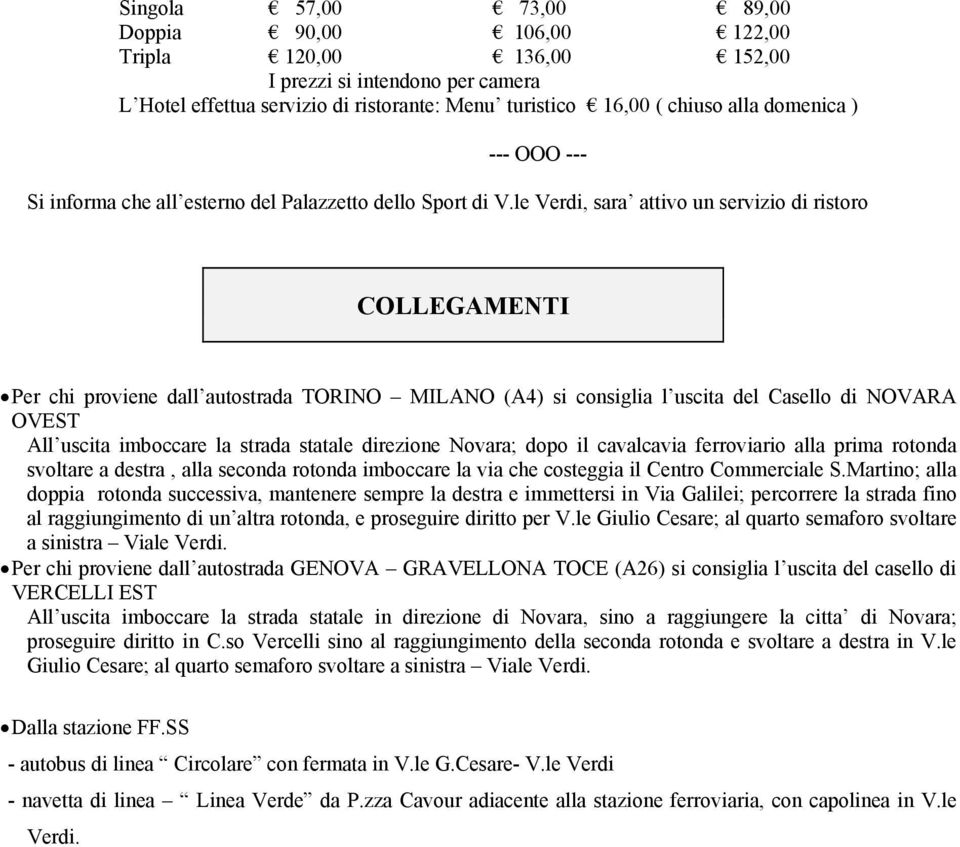 le Verdi, sara attivo un servizio di ristoro COLLEGAMENTI Per chi proviene dall autostrada TORINO MILANO (A4) si consiglia l uscita del Casello di NOVARA OVEST All uscita imboccare la strada statale