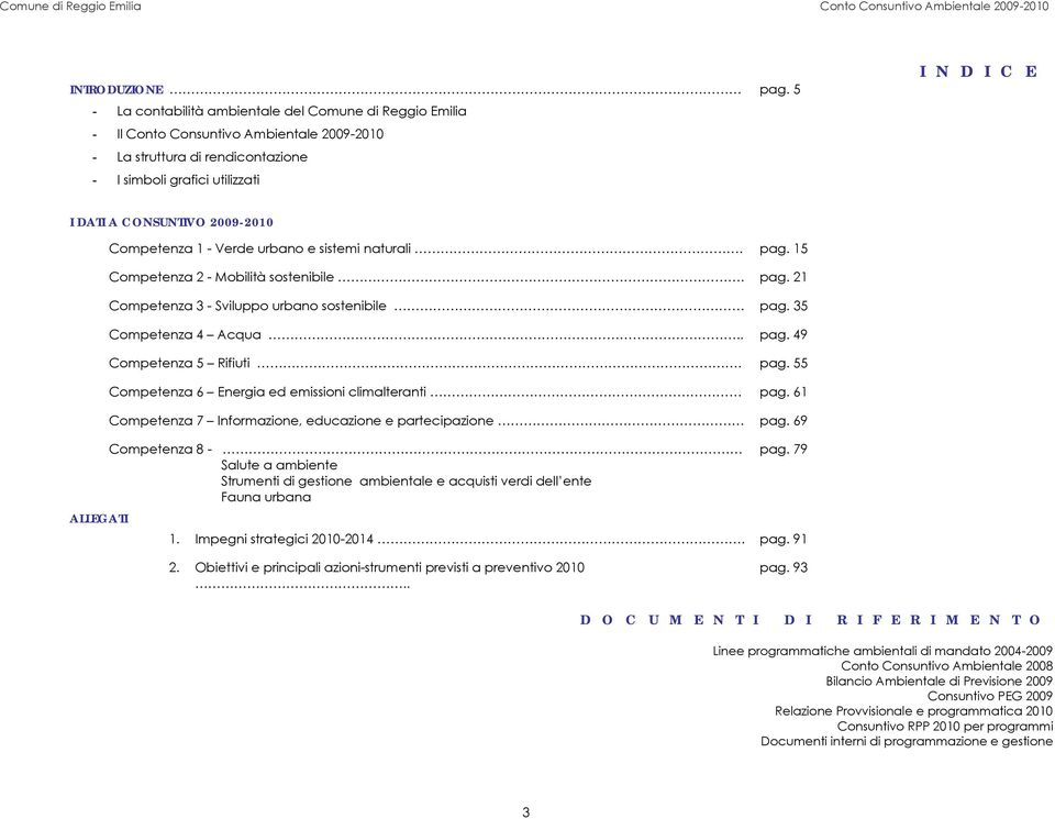 35 Competenza 4 Acqua.. pag. 49 Competenza 5 Rifiuti. pag. 55 Competenza 6 Energia ed emissioni climalteranti pag. 61 Competenza 7 Informazione, educazione e partecipazione pag.