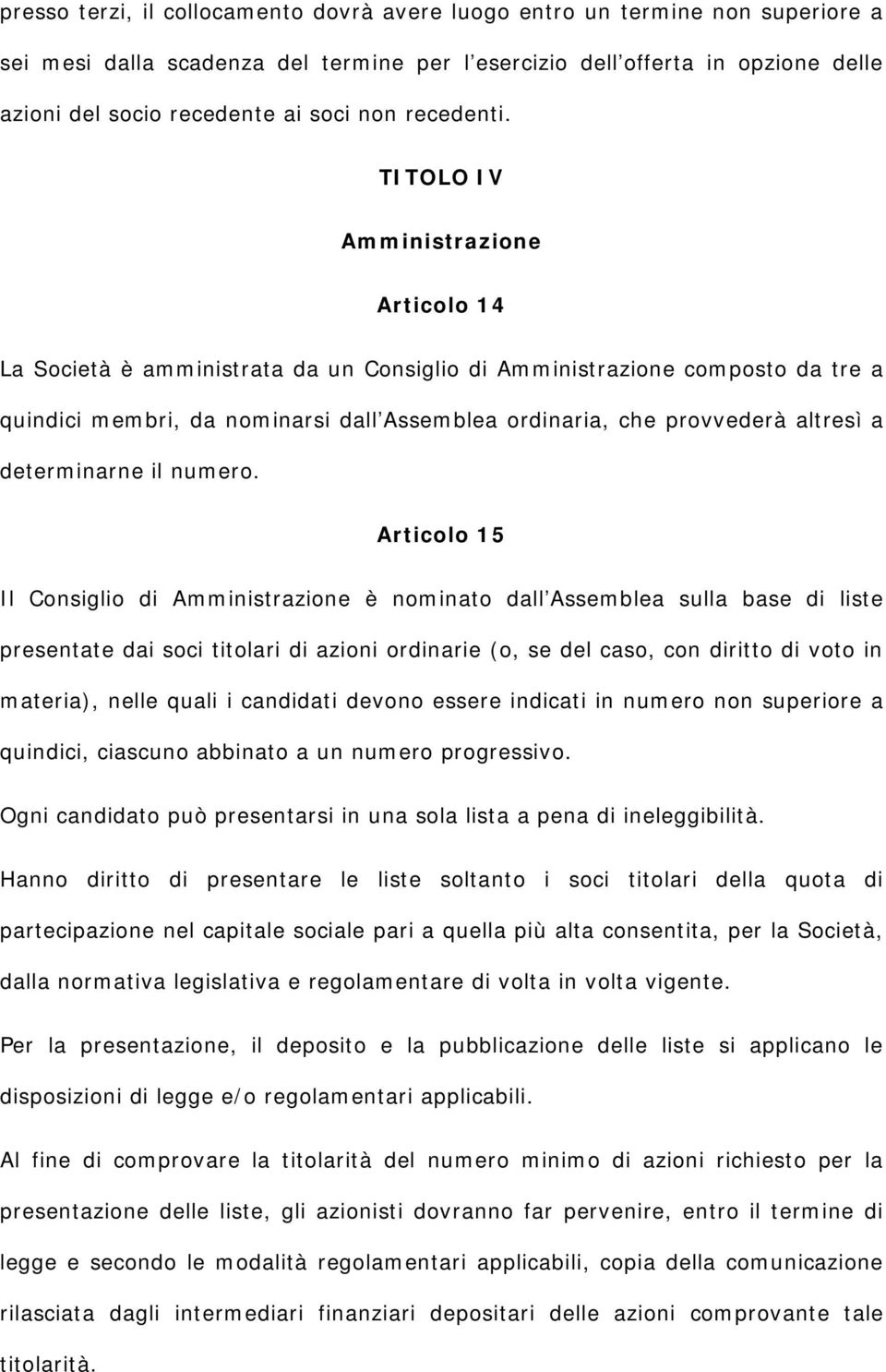 TITOLO IV Amministrazione Articolo 14 La Società è amministrata da un Consiglio di Amministrazione composto da tre a quindici membri, da nominarsi dall Assemblea ordinaria, che provvederà altresì a