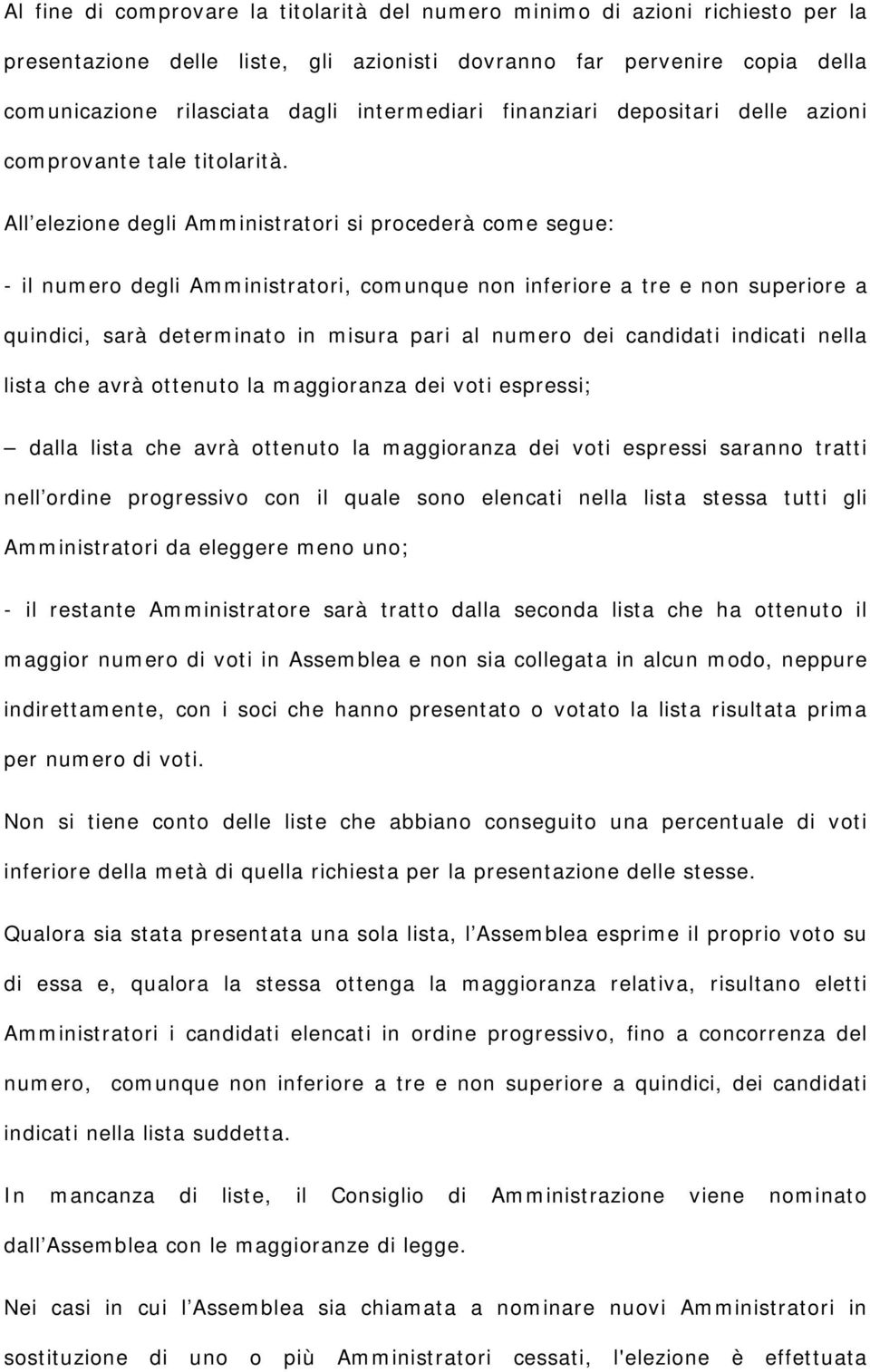 All elezione degli Amministratori si procederà come segue: - il numero degli Amministratori, comunque non inferiore a tre e non superiore a quindici, sarà determinato in misura pari al numero dei