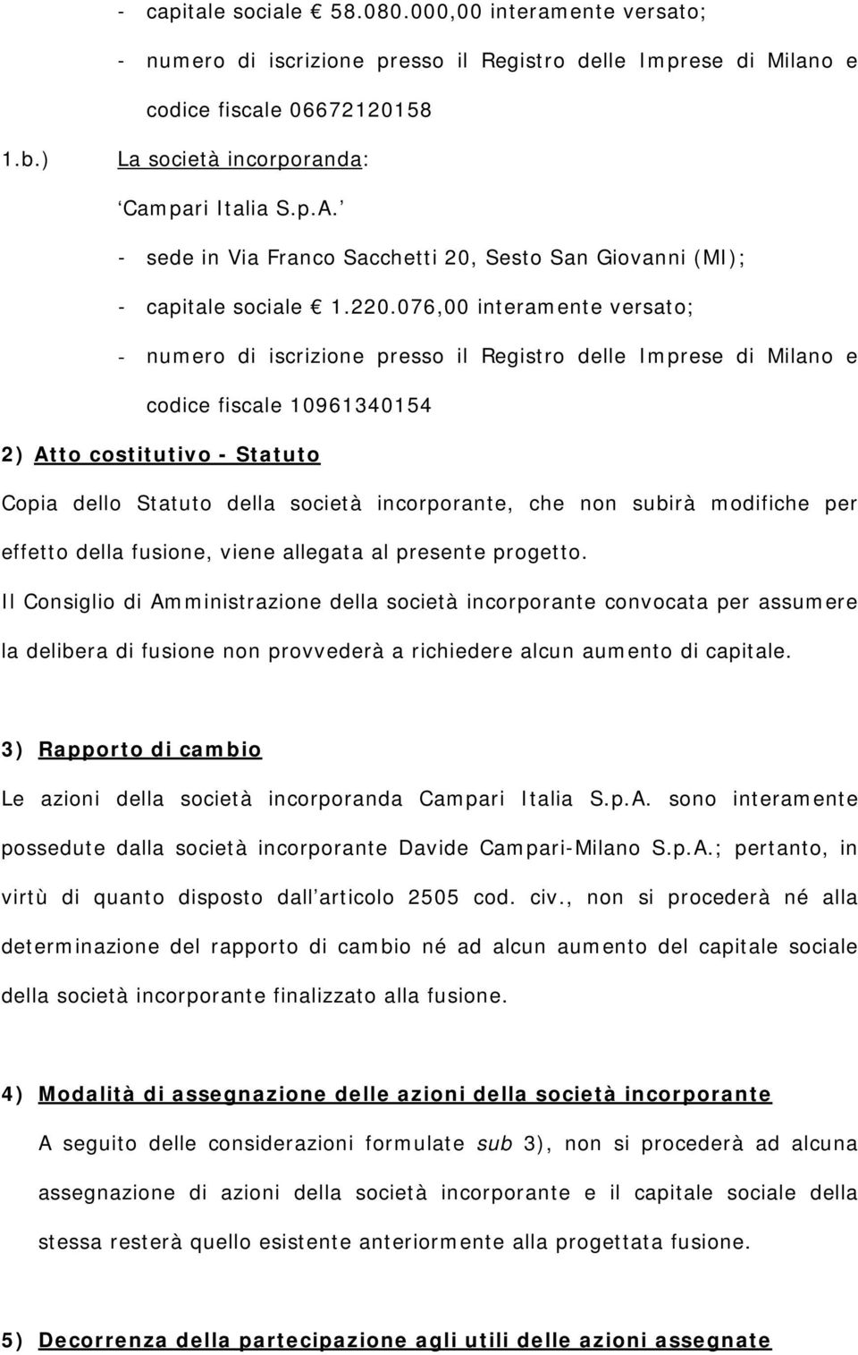 076,00 interamente versato; - numero di iscrizione presso il Registro delle Imprese di Milano e codice fiscale 10961340154 2) Atto costitutivo - Statuto Copia dello Statuto della società