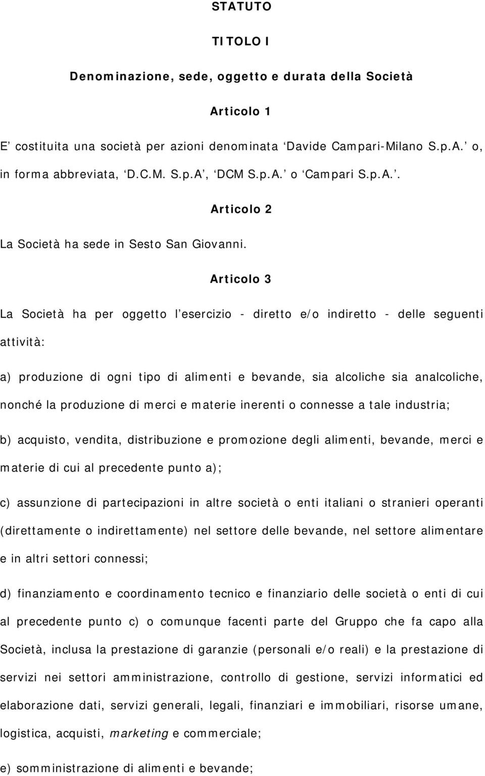 Articolo 3 La Società ha per oggetto l esercizio - diretto e/o indiretto - delle seguenti attività: a) produzione di ogni tipo di alimenti e bevande, sia alcoliche sia analcoliche, nonché la