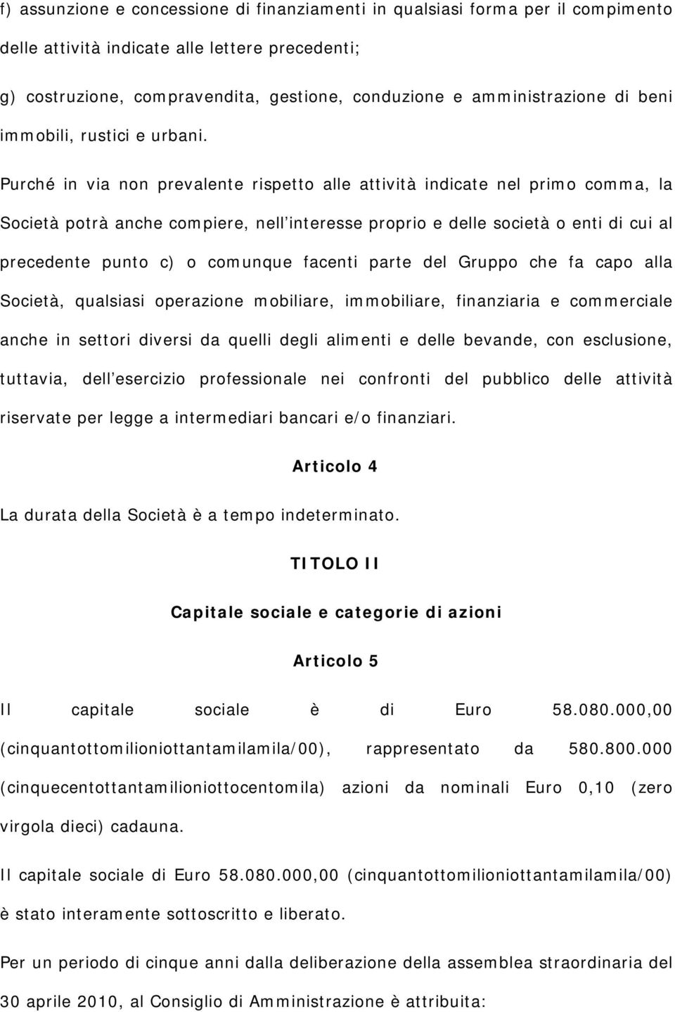 Purché in via non prevalente rispetto alle attività indicate nel primo comma, la Società potrà anche compiere, nell interesse proprio e delle società o enti di cui al precedente punto c) o comunque