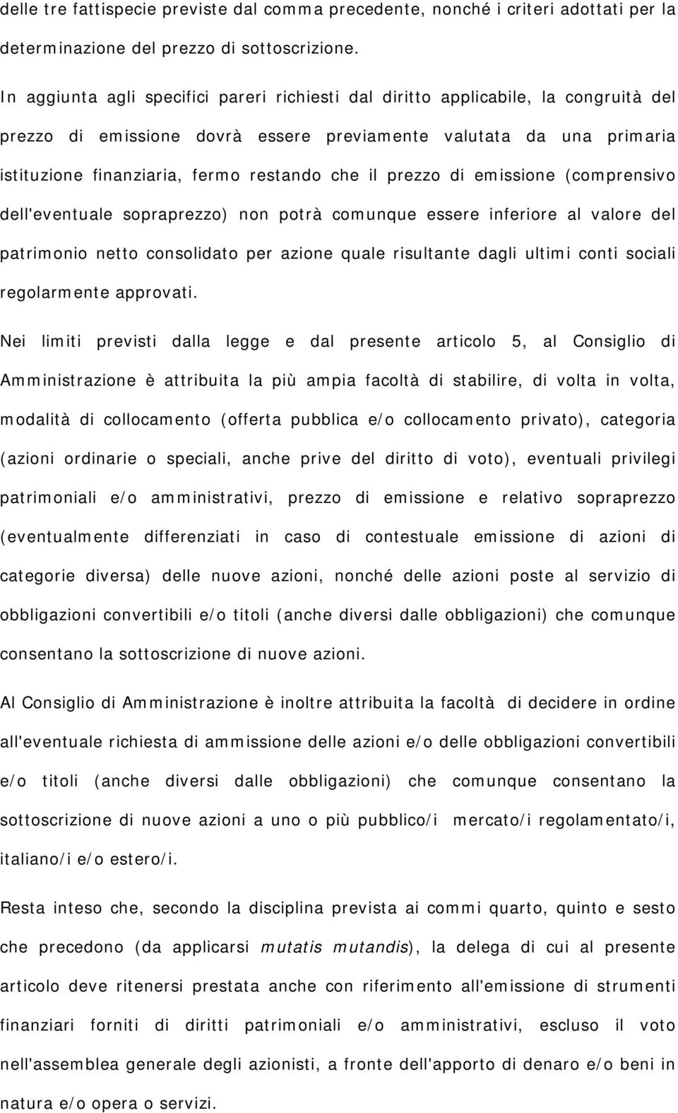 il prezzo di emissione (comprensivo dell'eventuale sopraprezzo) non potrà comunque essere inferiore al valore del patrimonio netto consolidato per azione quale risultante dagli ultimi conti sociali