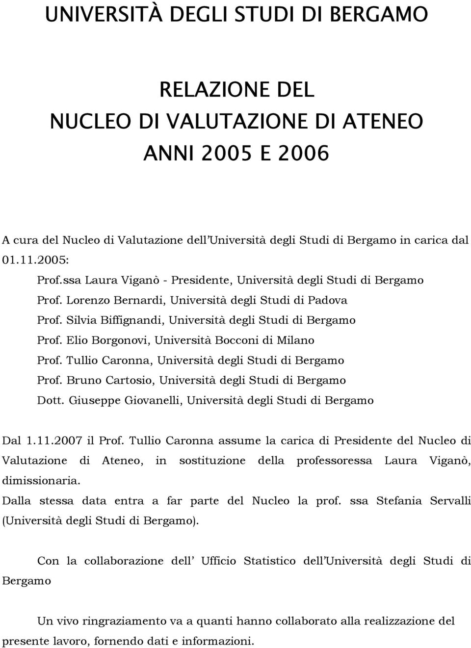 Elio Borgonovi, Università Bocconi di Milano Prof. Tullio Caronna, Università degli Studi di Bergamo Prof. Bruno Cartosio, Università degli Studi di Bergamo Dott.