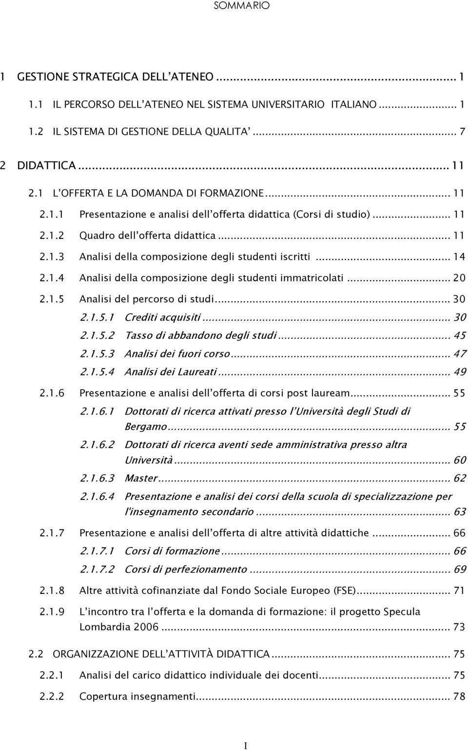 .. 14 2.1.4 Analisi della composizione degli studenti immatricolati... 20 2.1.5 Analisi del percorso di studi... 30 2.1.5.1 Crediti acquisiti... 30 2.1.5.2 Tasso di abbandono degli studi... 45 2.1.5.3 Analisi dei fuori corso.