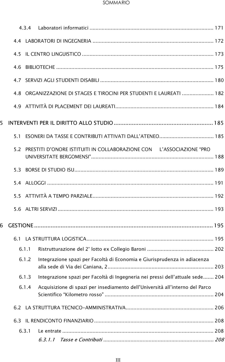 1 ESONERI DA TASSE E CONTRIBUTI ATTIVATI DALL ATENEO... 185 5.2 PRESTITI D ONORE ISTITUITI IN COLLABORAZIONE CON L ASSOCIAZIONE PRO UNIVERSITATE BERGOMENSI... 188 5.3 BORSE DI STUDIO ISU... 189 5.