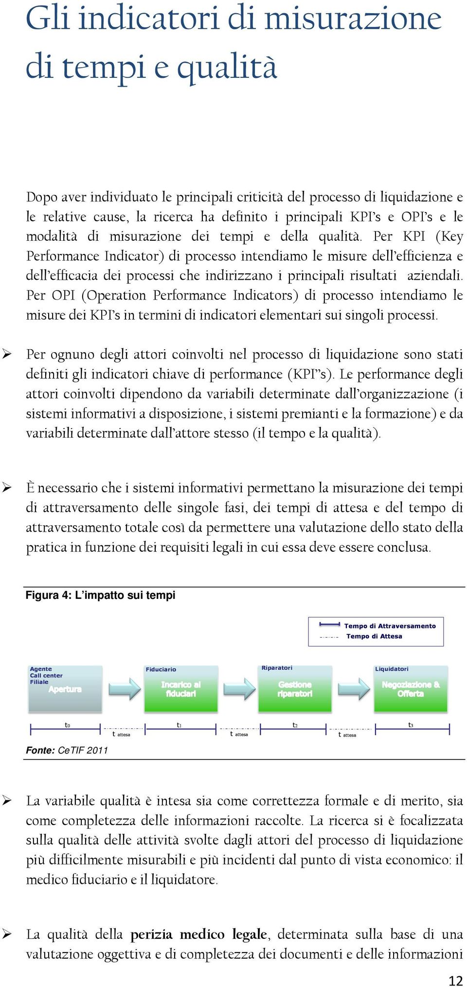 Per KPI (Key Performance Indicator) di processo intendiamo le misure dell efficienza e dell efficacia dei processi che indirizzano i principali risultati aziendali.