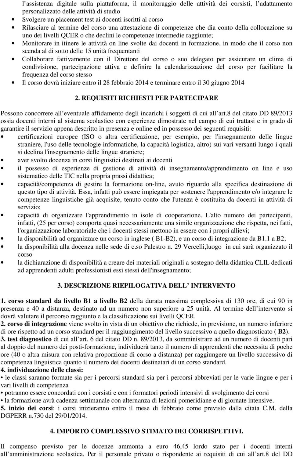 attività on line svolte dai docenti in formazione, in modo che il corso non scenda al di sotto delle 15 unità frequentanti Collaborare fattivamente con il Direttore del corso o suo delegato per