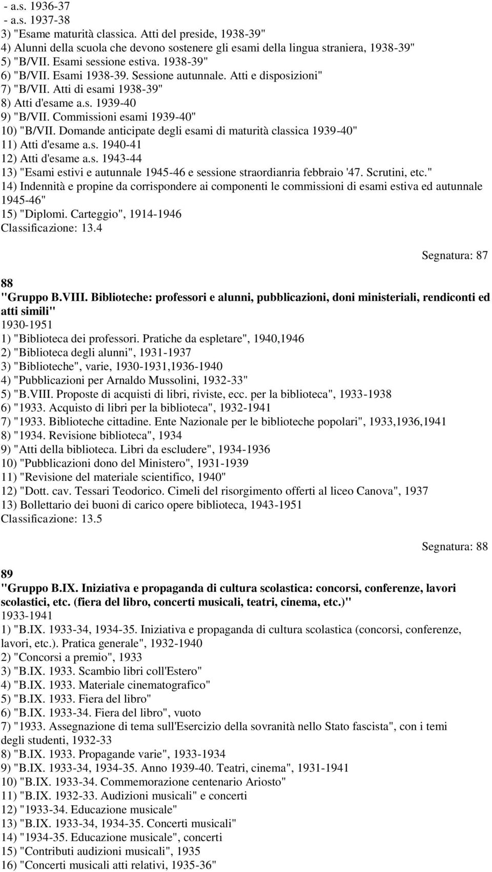 Commissioni esami 1939-40" 10) "B/VII. Domande anticipate degli esami di maturità classica 1939-40" 11) Atti d'esame a.s. 1940-41 12) Atti d'esame a.s. 1943-44 13) "Esami estivi e autunnale 1945-46 e sessione straordianria febbraio '47.