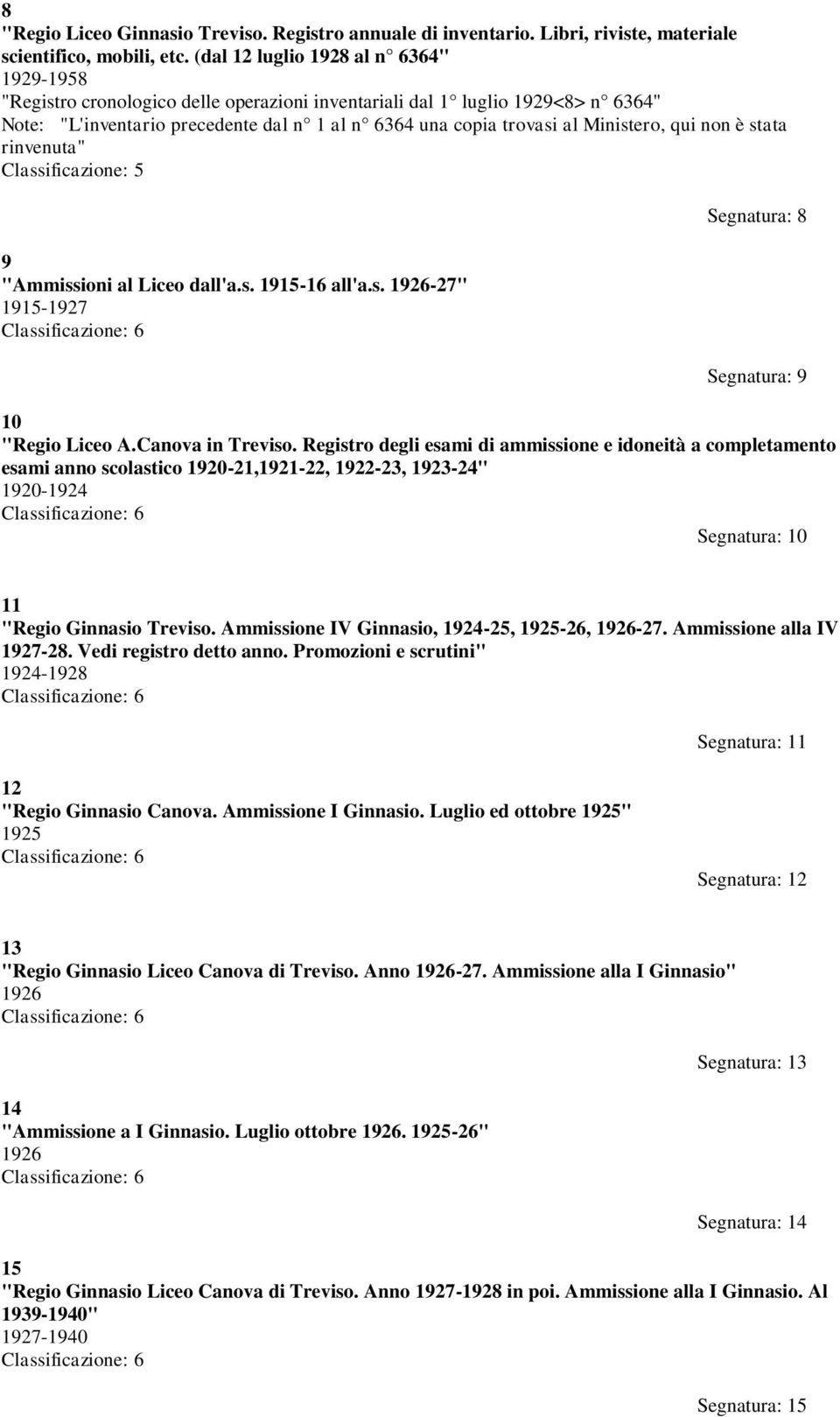 Ministero, qui non è stata rinvenuta" Classificazione: 5 9 "Ammissioni al Liceo dall'a.s. 1915-16 all'a.s. 1926-27" 1915-1927 Classificazione: 6 Segnatura: 8 Segnatura: 9 10 "Regio Liceo A.