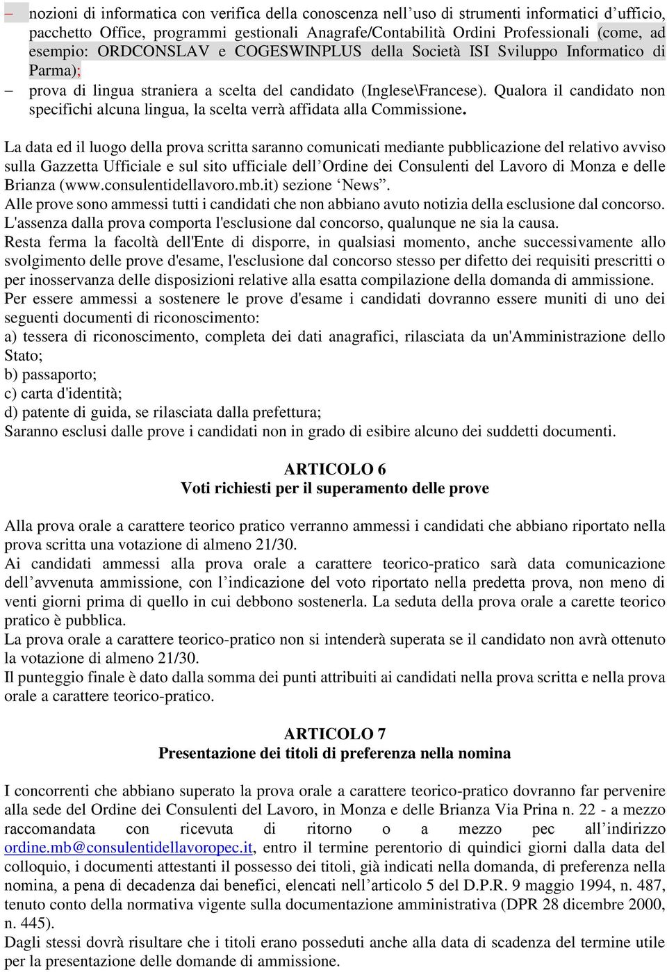 Qualora il candidato non specifichi alcuna lingua, la scelta verrà affidata alla Commissione.