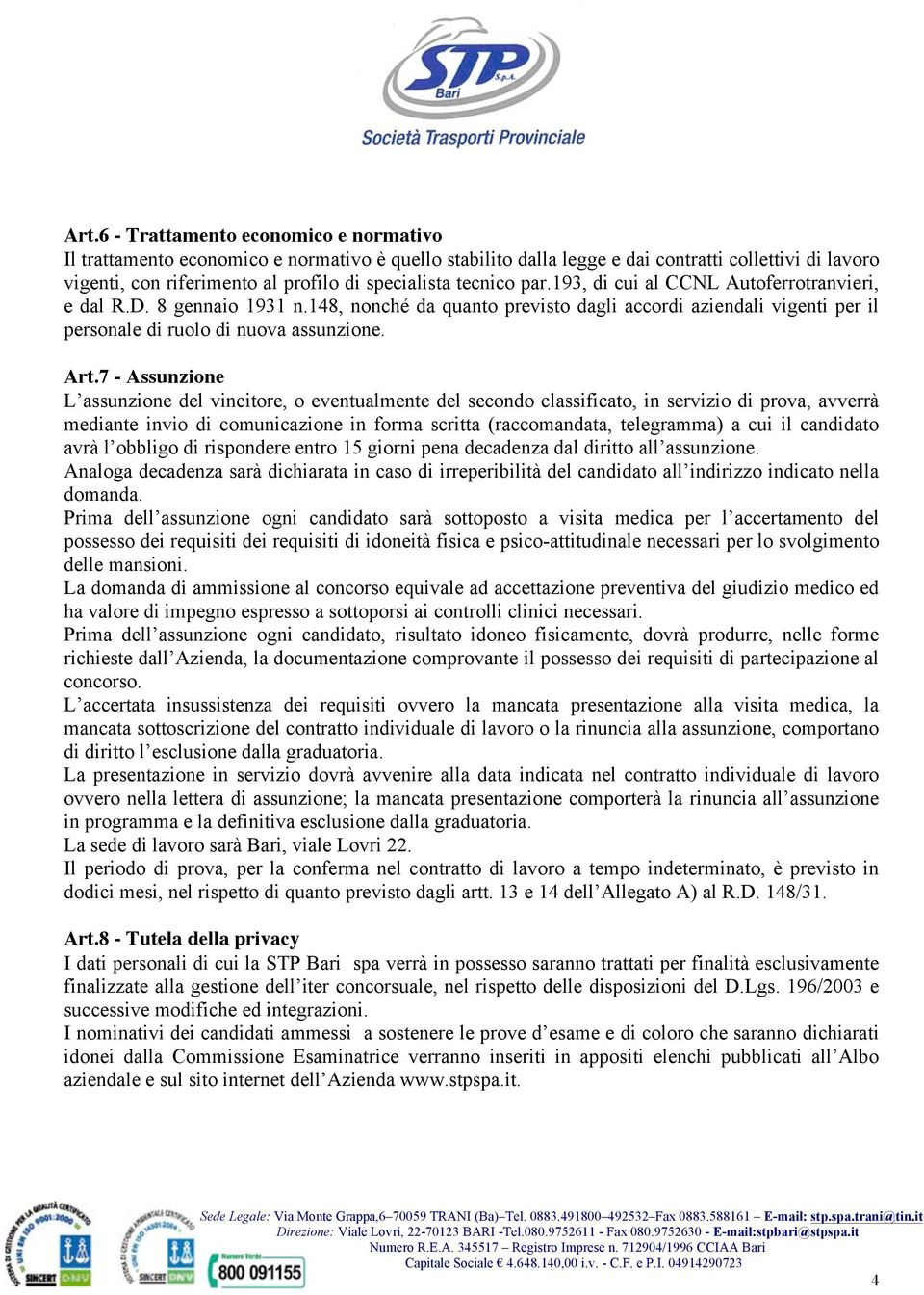 7 - Assunzione L assunzione del vincitore, o eventualmente del secondo classificato, in servizio di prova, avverrà mediante invio di comunicazione in forma scritta (raccomandata, telegramma) a cui il